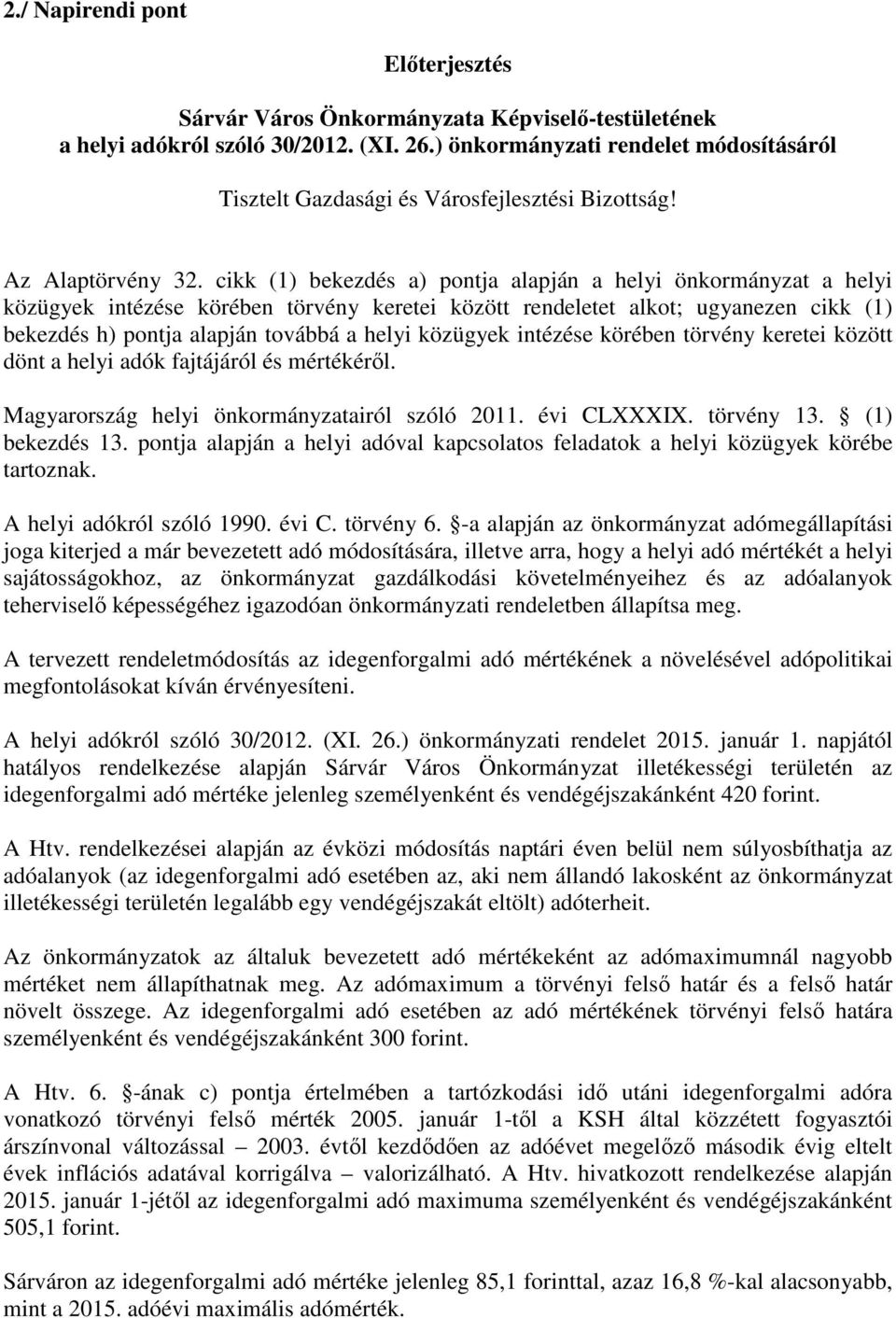 cikk (1) bekezdés a) pontja alapján a helyi önkormányzat a helyi közügyek intézése körében törvény keretei között rendeletet alkot; ugyanezen cikk (1) bekezdés h) pontja alapján továbbá a helyi