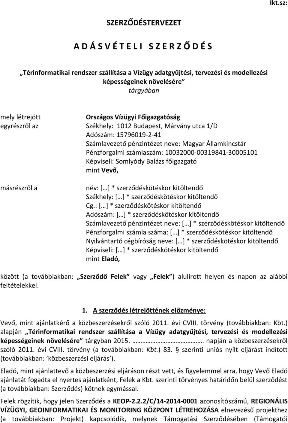 10032000-00319841-30005101 Képviseli: Somlyódy Balázs főigazgató mint Vevő, másrészről a név: [ ] * szerződéskötéskor kitöltendő Székhely: [ ] * szerződéskötéskor kitöltendő Cg.