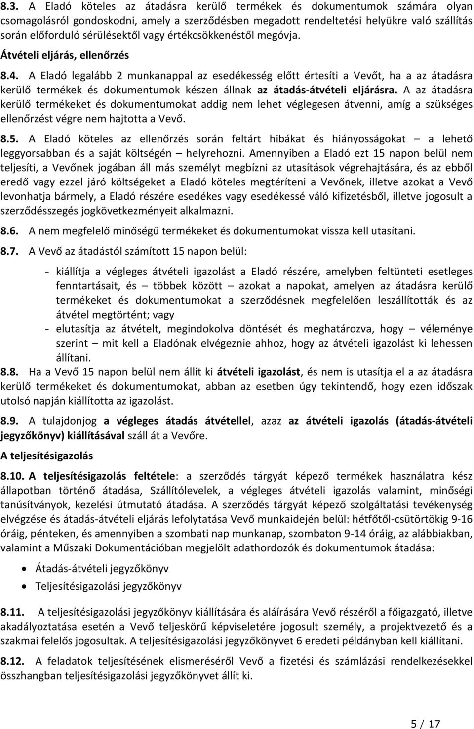 A Eladó legalább 2 munkanappal az esedékesség előtt értesíti a Vevőt, ha a az átadásra kerülő termékek és dokumentumok készen állnak az átadás-átvételi eljárásra.