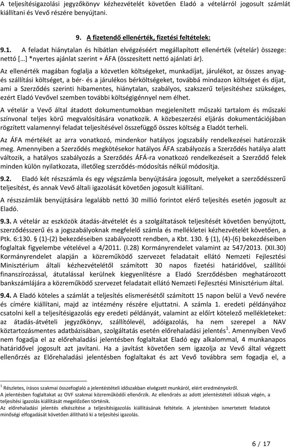 Az ellenérték magában foglalja a közvetlen költségeket, munkadíjat, járulékot, az összes anyagés szállítási költséget, a bér- és a járulékos bérköltségeket, továbbá mindazon költséget és díjat, ami a