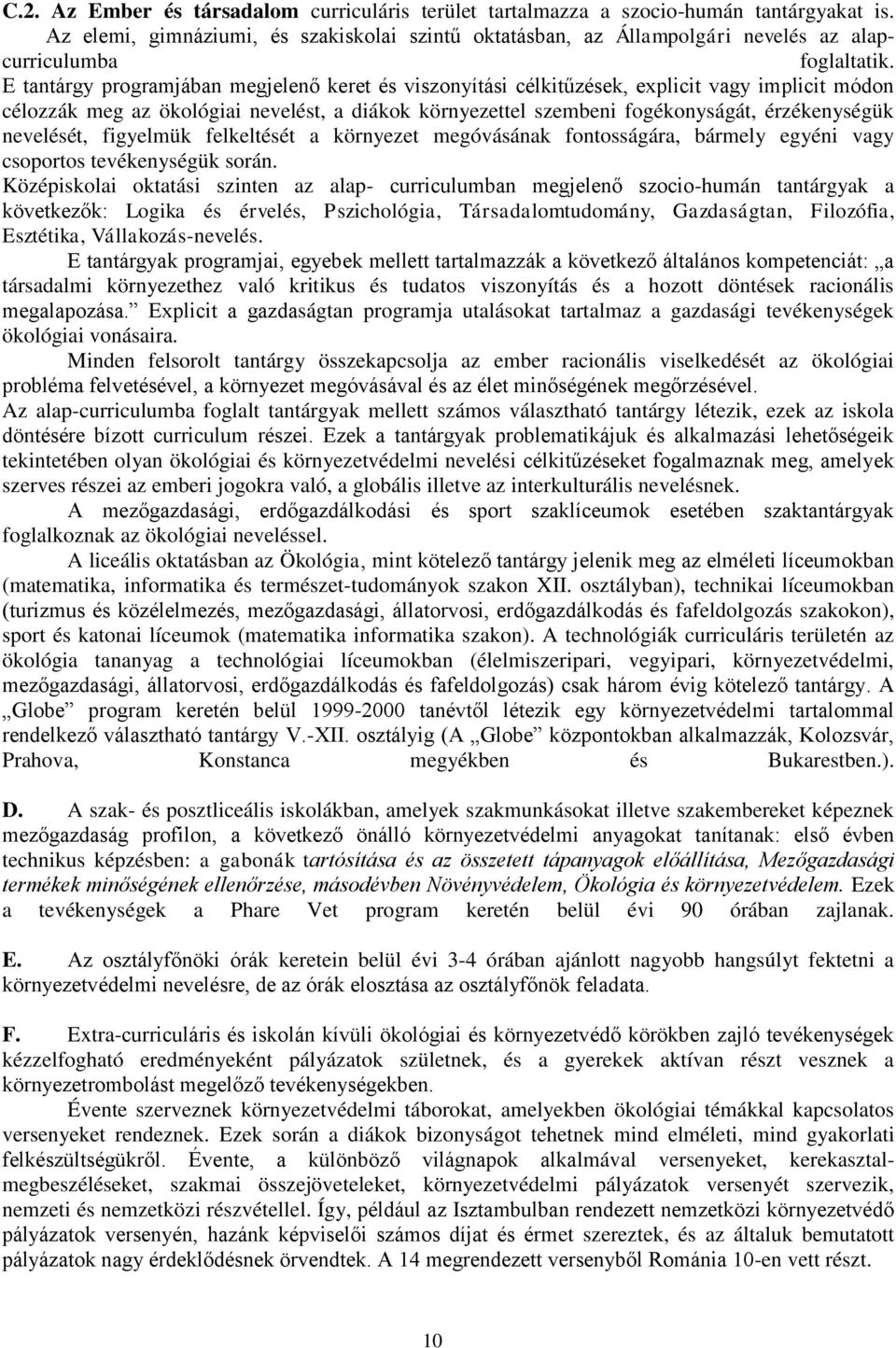 E tantárgy programjában megjelenő keret és viszonyítási célkitűzések, explicit vagy implicit módon célozzák meg az ökológiai nevelést, a diákok környezettel szembeni fogékonyságát, érzékenységük