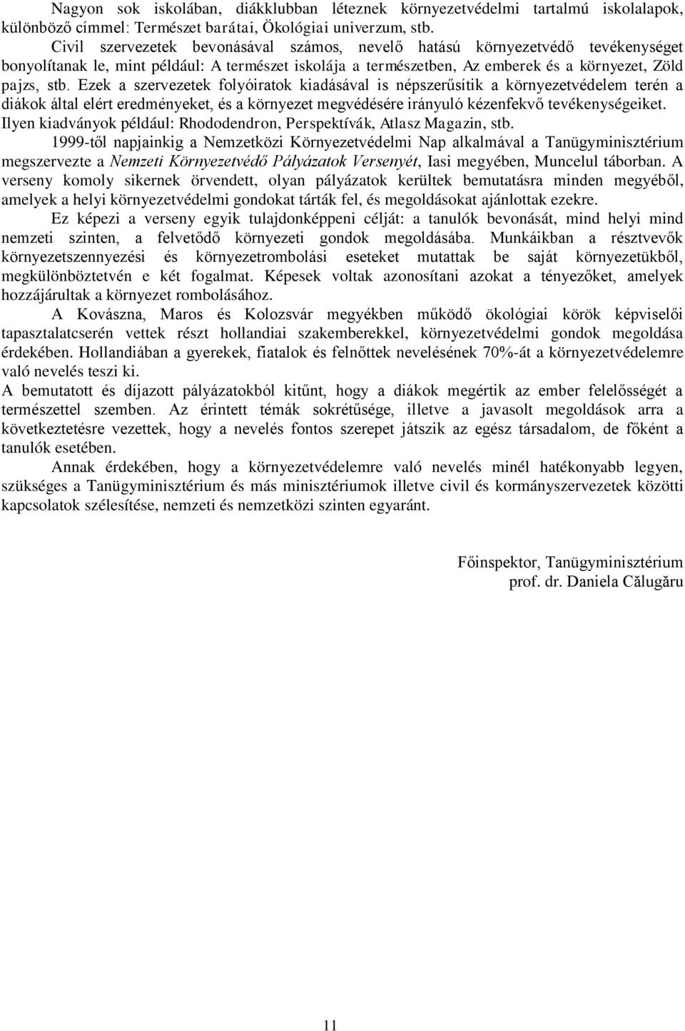 Ezek a szervezetek folyóiratok kiadásával is népszerűsítik a környezetvédelem terén a diákok által elért eredményeket, és a környezet megvédésére irányuló kézenfekvő tevékenységeiket.