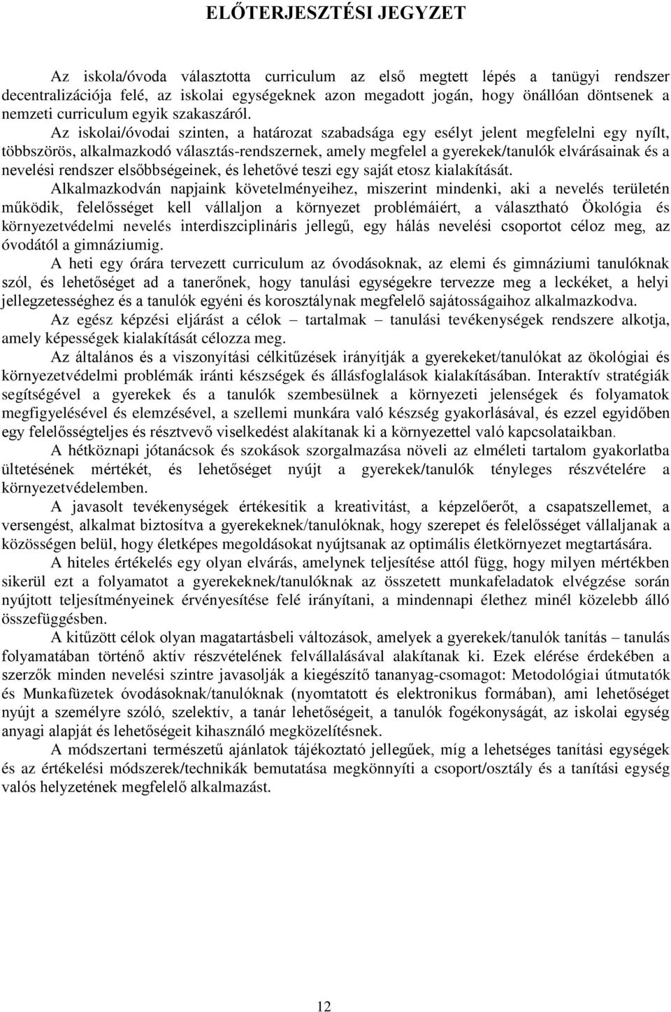 Az iskolai/óvodai szinten, a határozat szabadsága egy esélyt jelent megfelelni egy nyílt, többszörös, alkalmazkodó választás-rendszernek, amely megfelel a gyerekek/tanulók elvárásainak és a nevelési