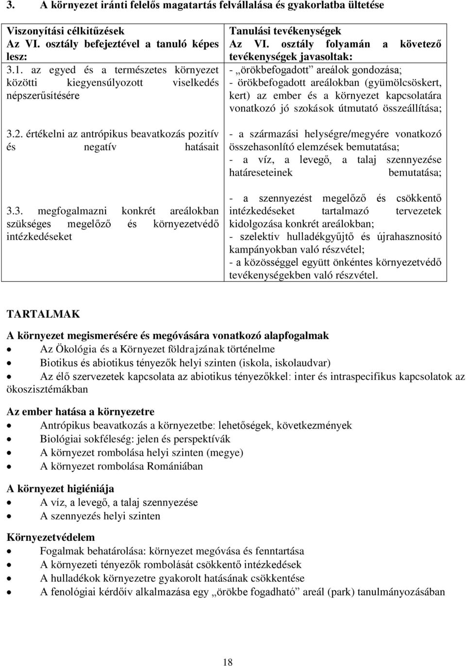 2. értékelni az antrópikus beavatkozás pozitív és negatív hatásait 3.3. megfogalmazni konkrét areálokban szükséges megelőző és környezetvédő intézkedéseket Tanulási tevékenységek Az VI.