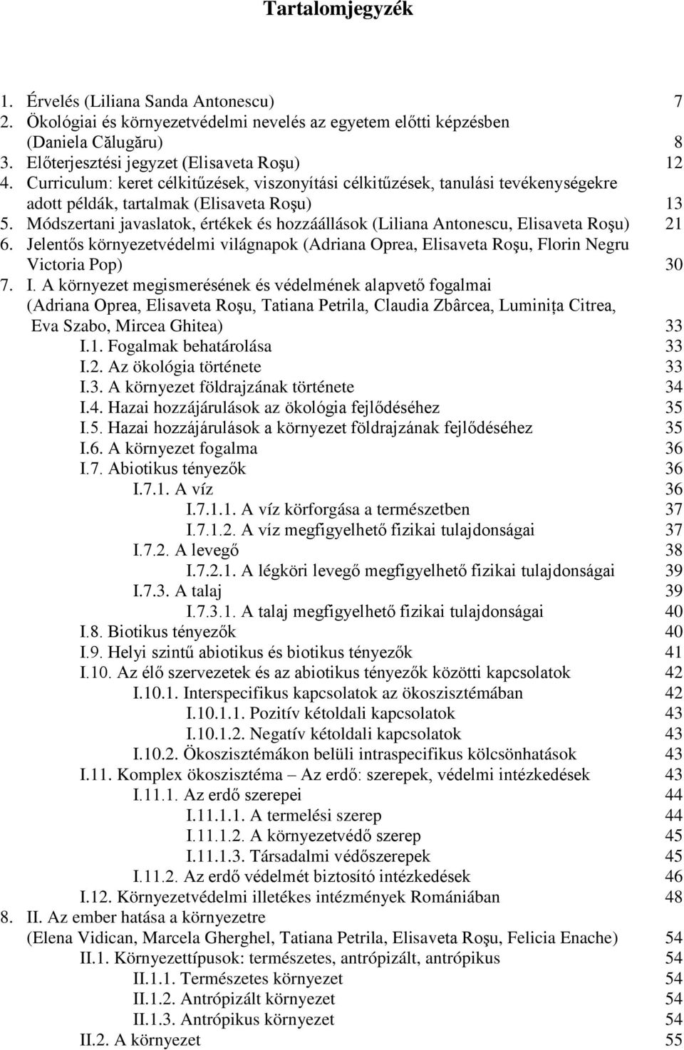 Módszertani javaslatok, értékek és hozzáállások (Liliana Antonescu, Elisaveta Roşu) 21 6. Jelentős környezetvédelmi világnapok (Adriana Oprea, Elisaveta Roşu, Florin Negru Victoria Pop) 30 7. I.