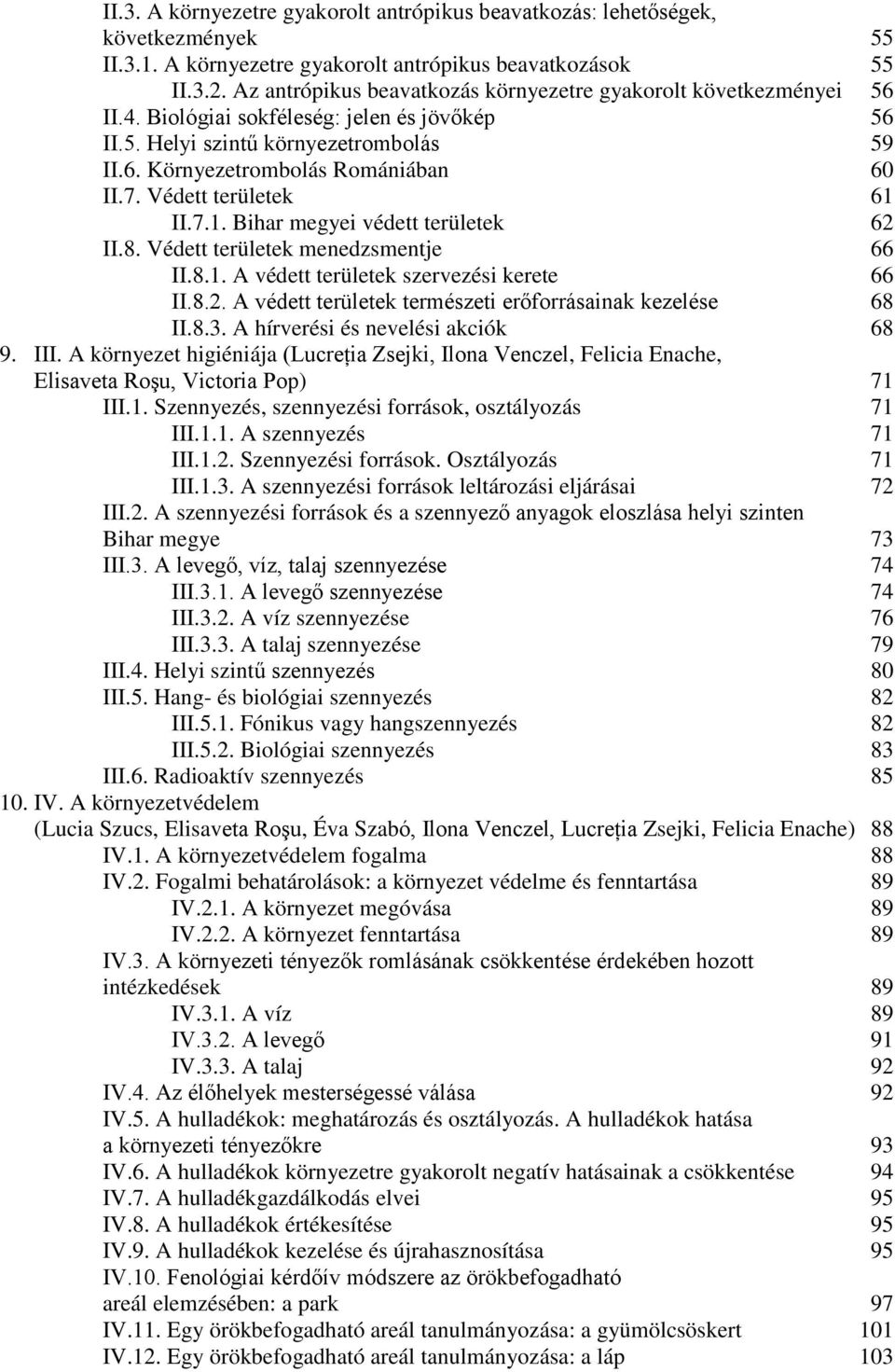 Védett területek 61 II.7.1. Bihar megyei védett területek 62 II.8. Védett területek menedzsmentje 66 II.8.1. A védett területek szervezési kerete 66 II.8.2. A védett területek természeti erőforrásainak kezelése 68 II.