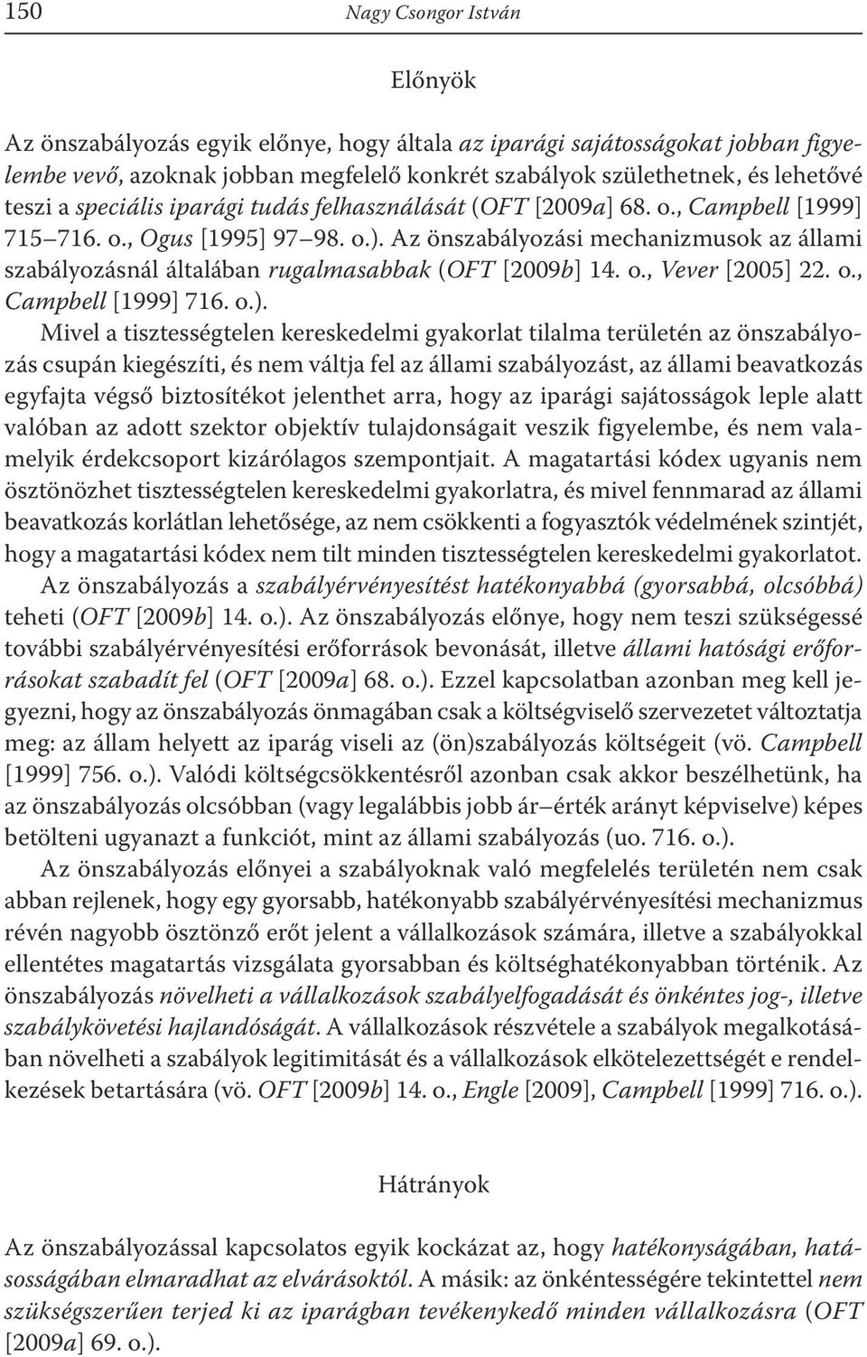 Az önszabályozási mechanizmusok az állami szabályozásnál általában rugalmasabbak (OFT [2009b] 14. o., Vever [2005] 22. o., Campbell [1999] 716. o.).