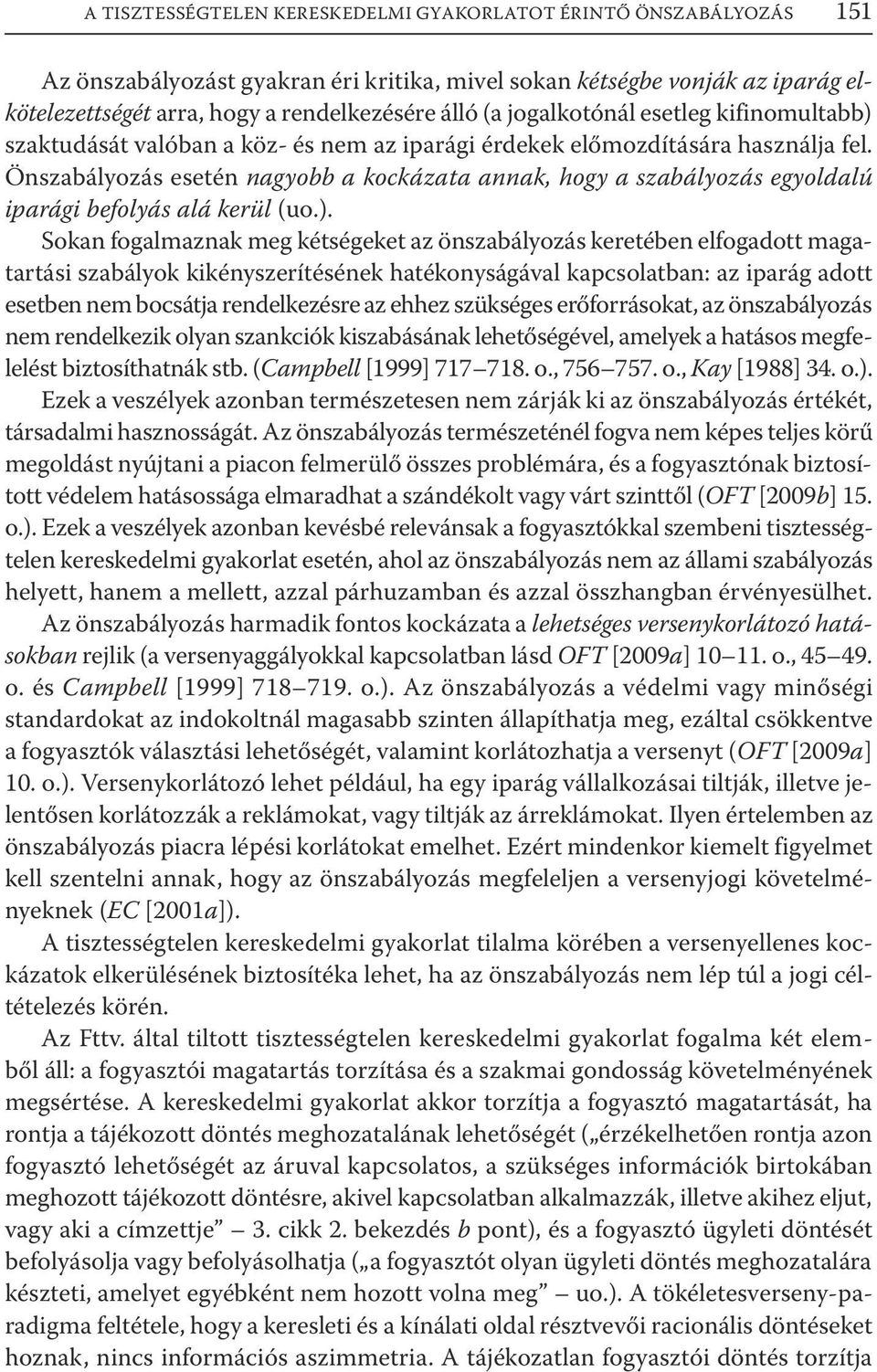 Önszabályozás esetén nagyobb a kockázata annak, hogy a szabályozás egyoldalú iparági befolyás alá kerül (uo.).