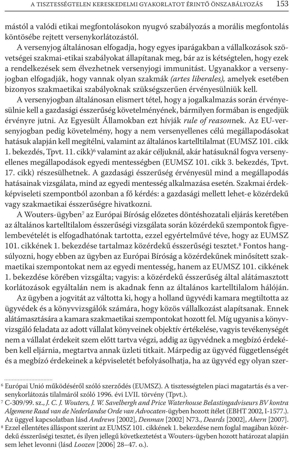 versenyjogi immunitást. Ugyanakkor a versenyjogban elfogadják, hogy vannak olyan szakmák (artes liberales), amelyek esetében bizonyos szakmaetikai szabályoknak szükségszerűen érvényesülniük kell.