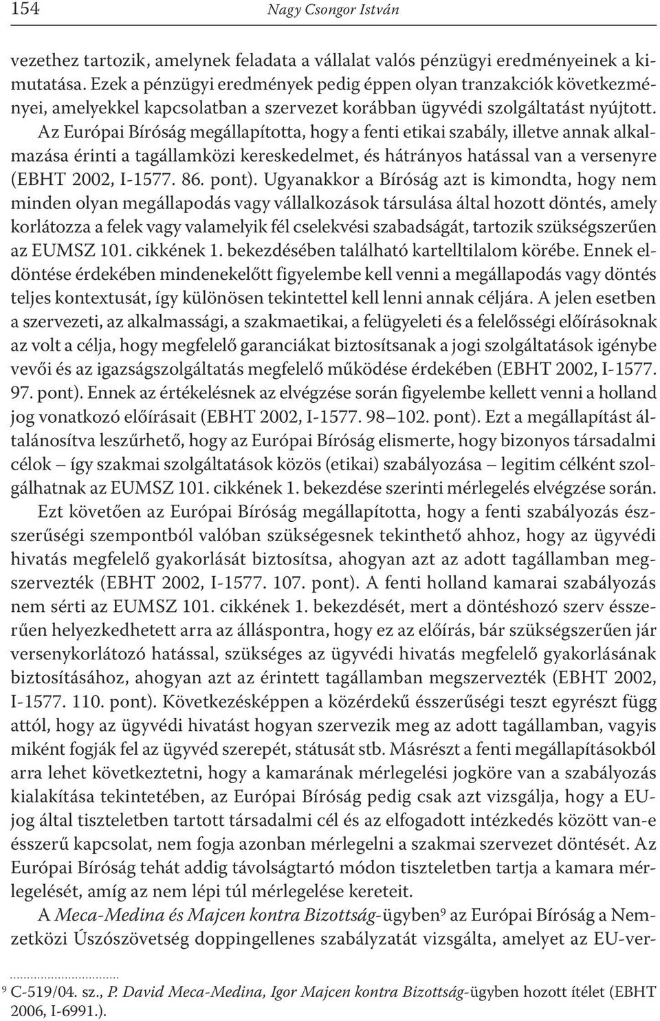 Az Európai Bíróság megállapította, hogy a fenti etikai szabály, illetve annak alkalmazása érinti a tagállamközi kereskedelmet, és hátrányos hatással van a versenyre (EBHT 2002, I-1577. 86. pont).