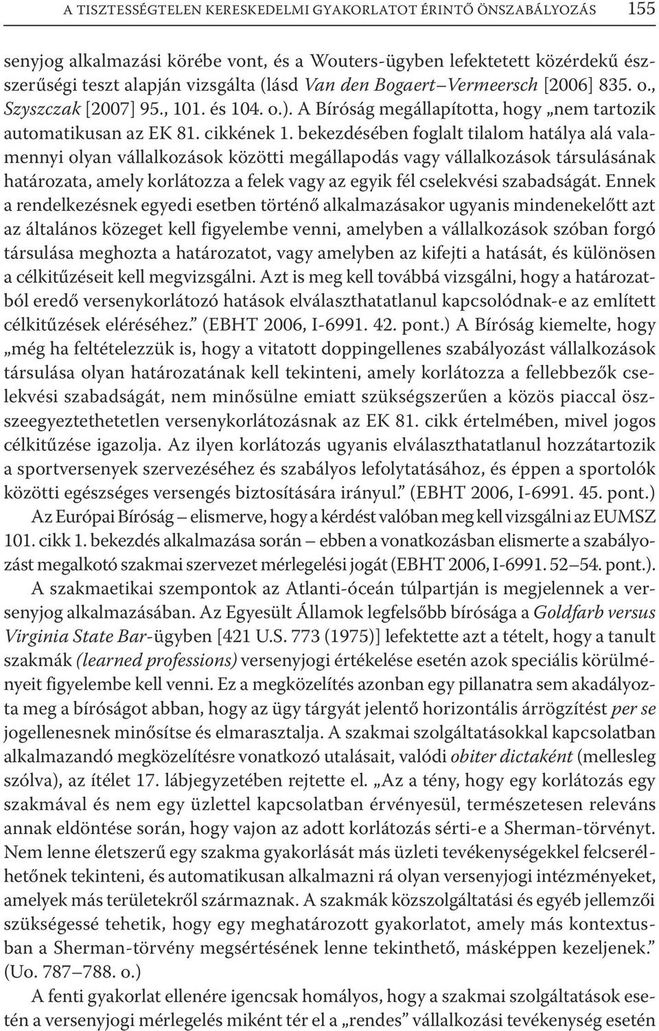 bekezdésében foglalt tilalom hatálya alá valamennyi olyan vállalkozások közötti megállapodás vagy vállalkozások társulásának határozata, amely korlátozza a felek vagy az egyik fél cselekvési