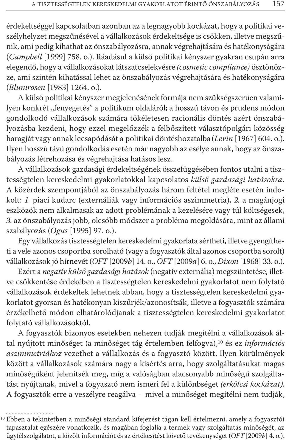 Ráadásul a külső politikai kényszer gyakran csupán arra elegendő, hogy a vállalkozásokat látszatcselekvésre (cosmetic compliance) ösztönözze, ami szintén kihatással lehet az önszabályozás