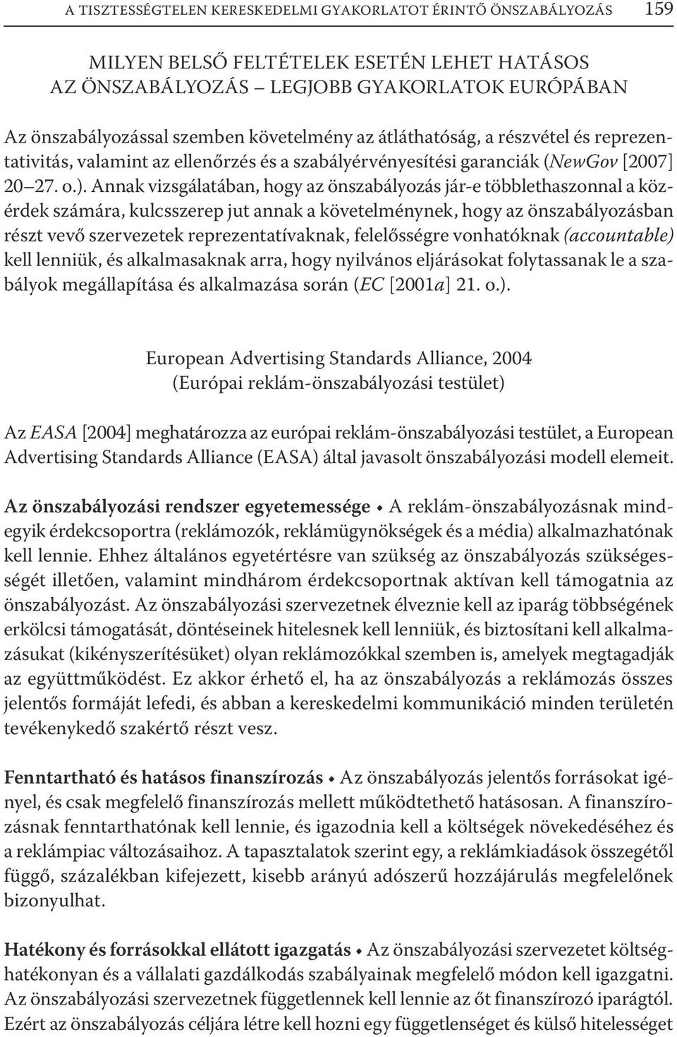 Annak vizsgálatában, hogy az önszabályozás jár-e többlethaszonnal a közérdek számára, kulcsszerep jut annak a követelménynek, hogy az önszabályozásban részt vevő szervezetek reprezentatívaknak,