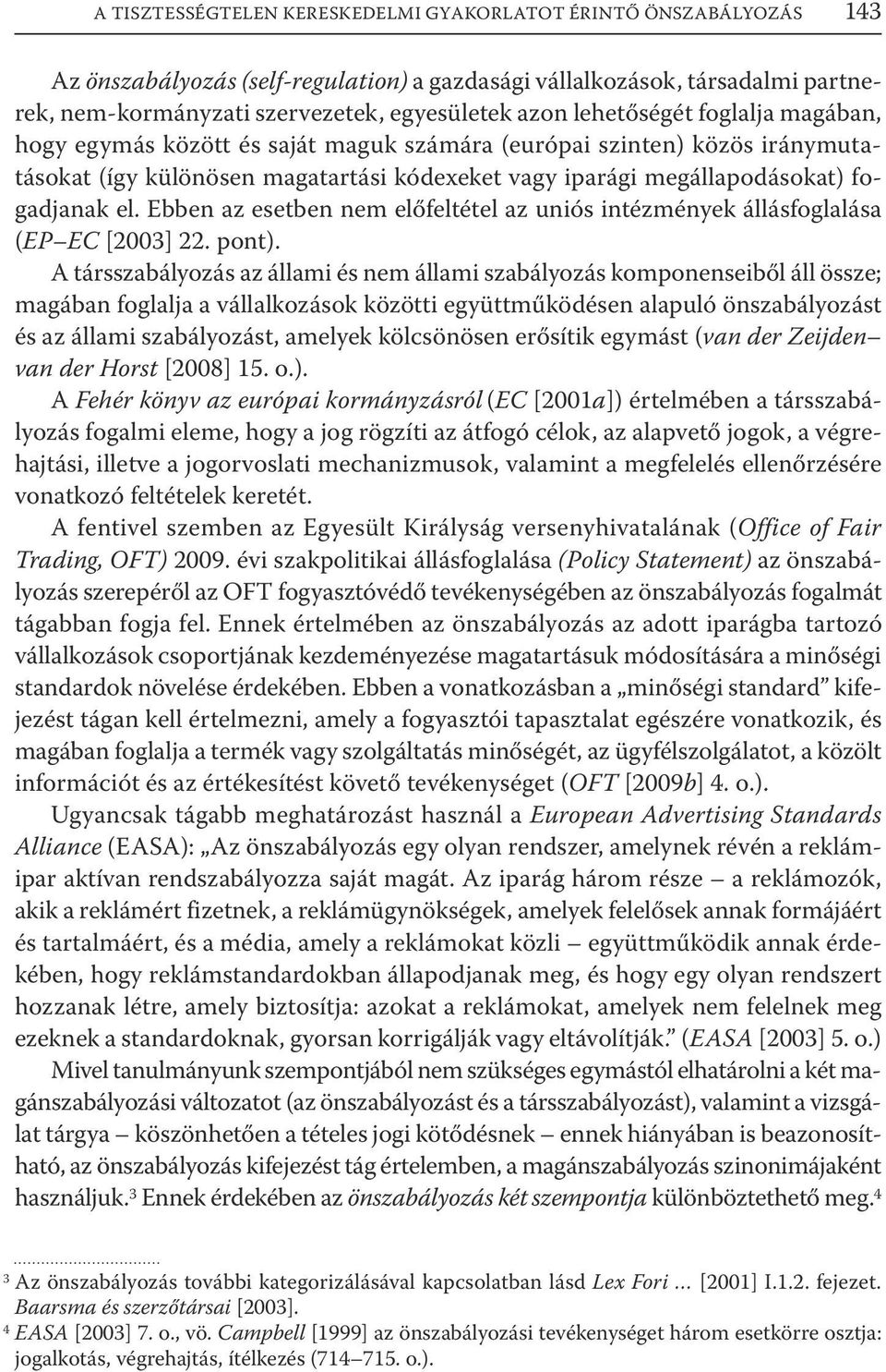 Ebben az esetben nem előfeltétel az uniós intézmények állásfoglalása (EP EC [2003] 22. pont).