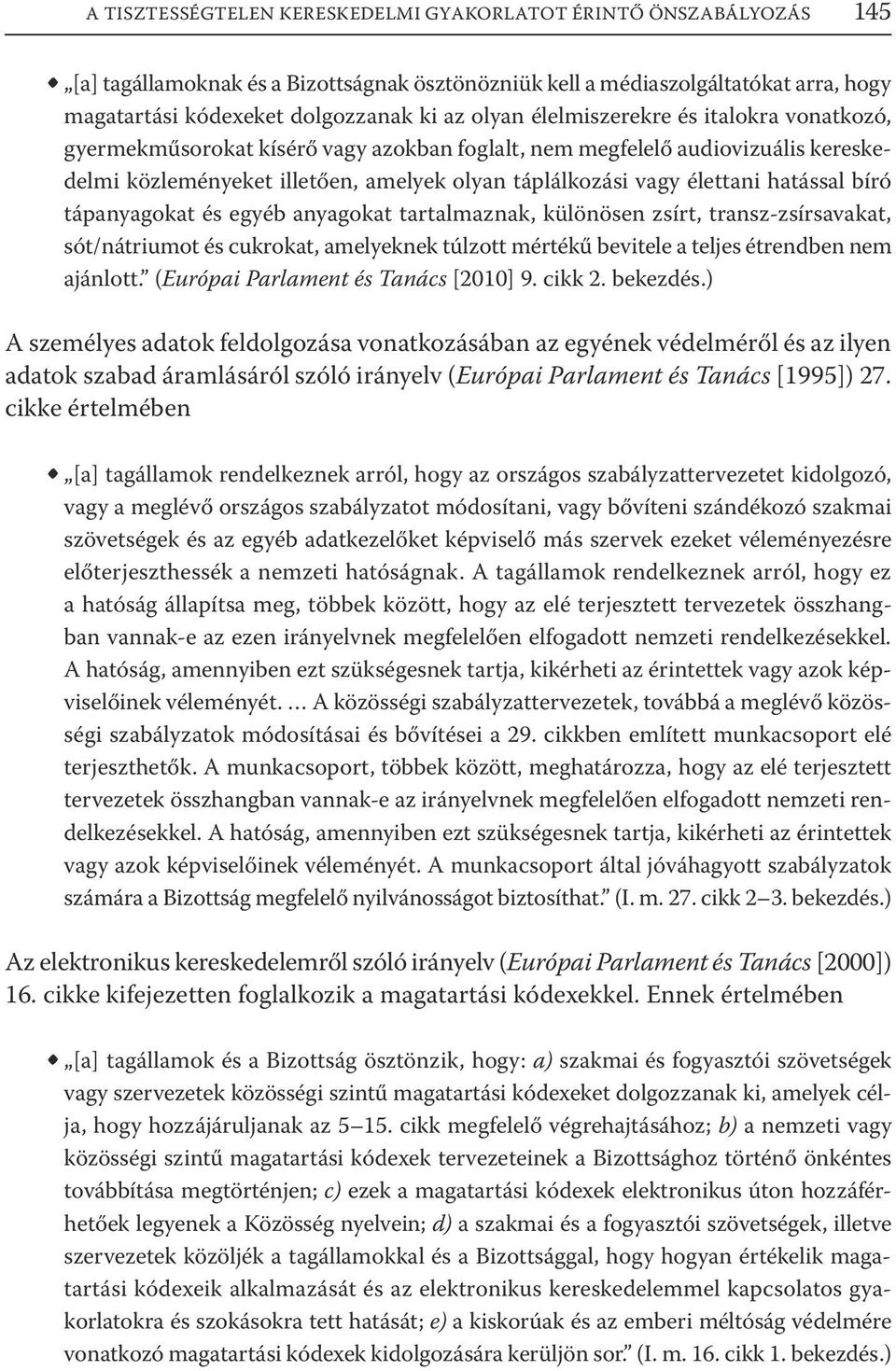 hatással bíró tápanyagokat és egyéb anyagokat tartalmaznak, különösen zsírt, transz-zsírsavakat, sót/nátriumot és cukrokat, amelyeknek túlzott mértékű bevitele a teljes étrendben nem ajánlott.