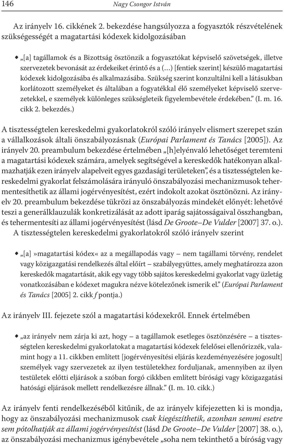 bevonását az érdekeiket érintő és a ( ) [fentiek szerint] készülő magatartási kódexek kidolgozásába és alkalmazásába.