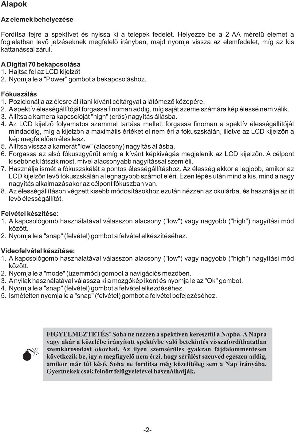 Hajtsa fel az LCD kijelzõt 2. Nyomja le a "Power" gombot a bekapcsoláshoz. Fókuszálás 1. Pozicionálja az élesre állítani kívánt céltárgyat a látómezõ közepére. 2. A spektív élességállítóját forgassa finoman addig, míg saját szeme számára kép élessé nem válik.