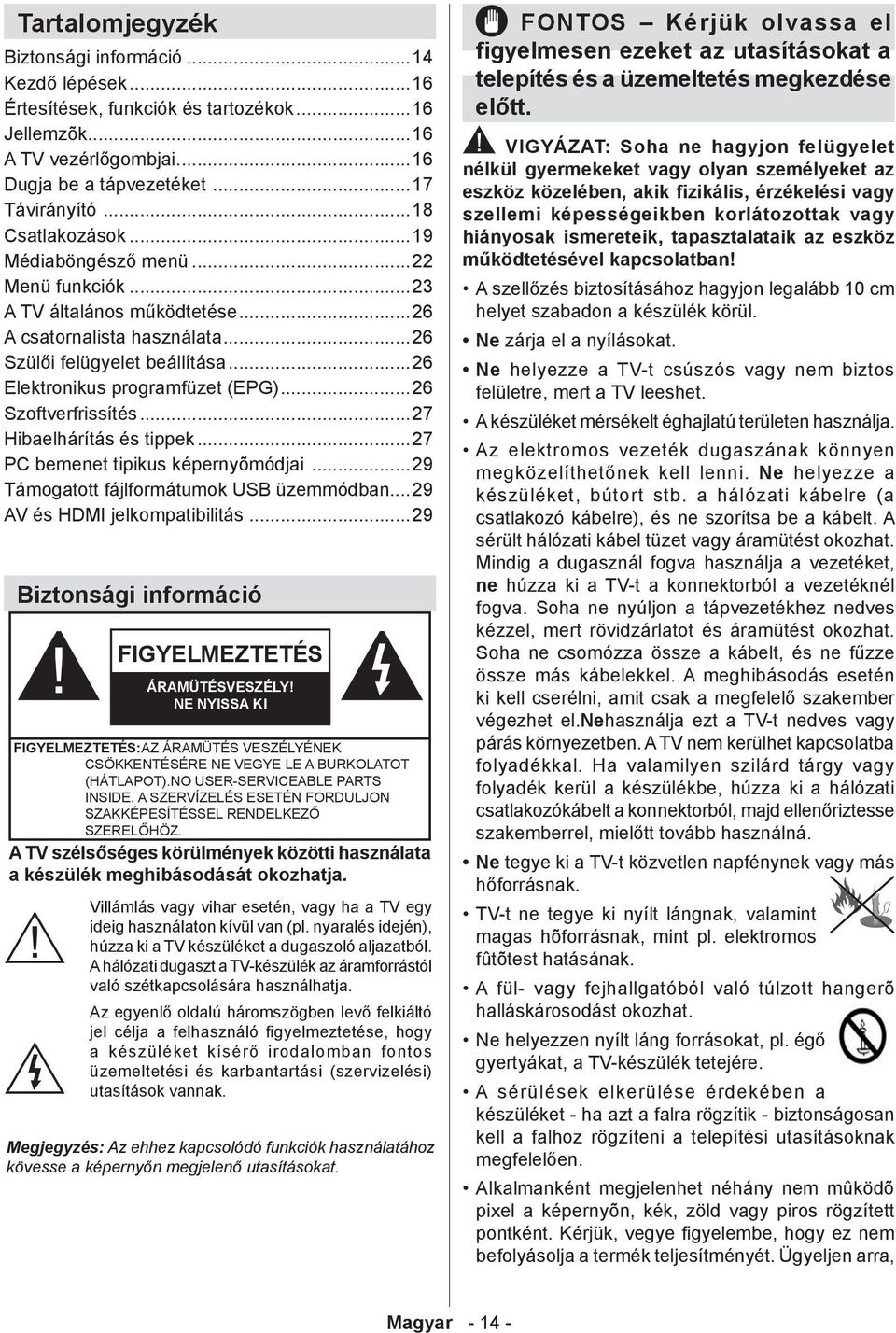 ..23 A TV általános működtetése...26 A csatornalista használata...26 Szülői felügyelet beállítása...26 Elektronikus programfüzet (EPG)...26 Szoftverfrissítés...27 Hibaelhárítás és tippek.