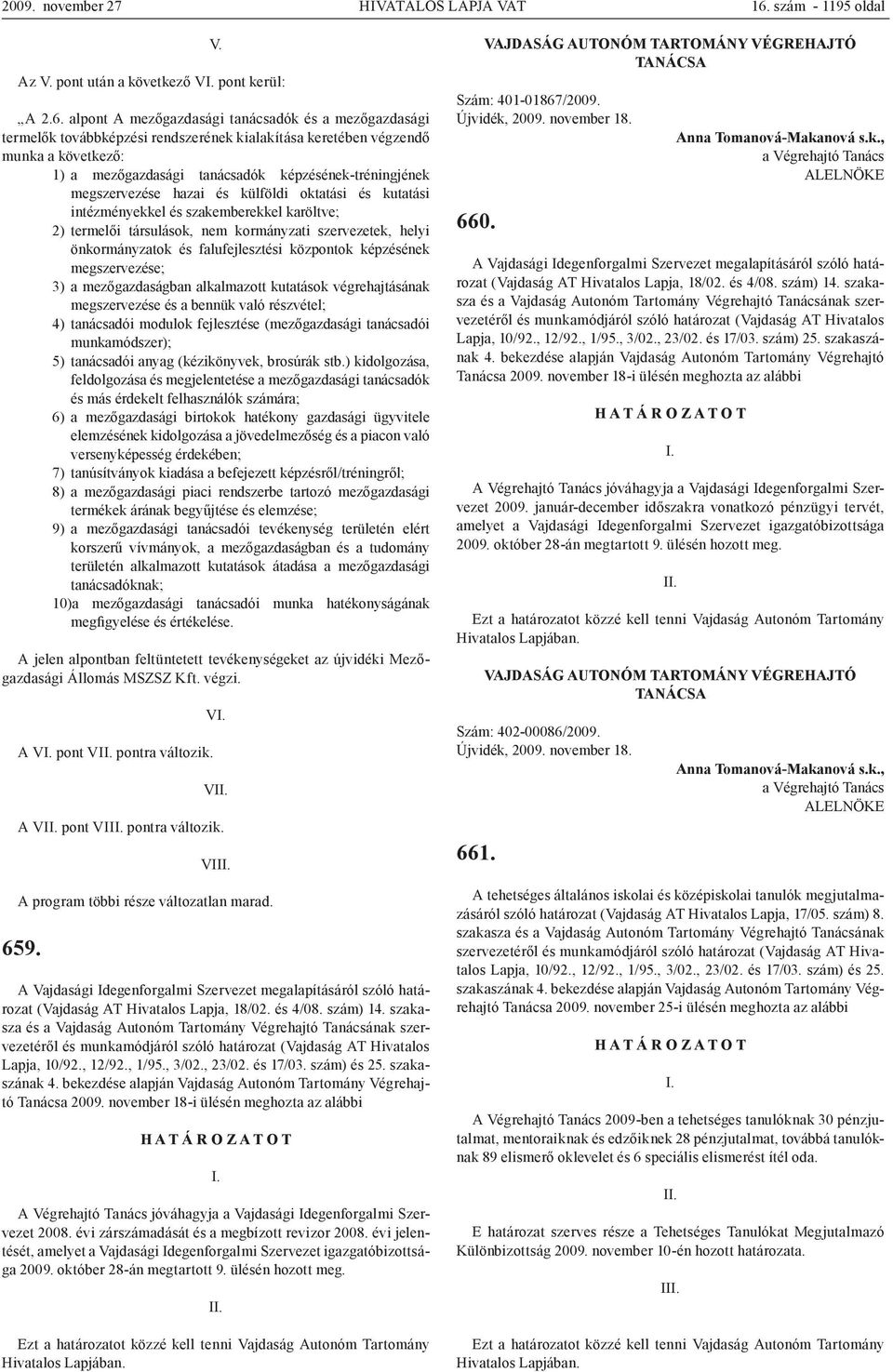 alpont A mezőgazdasági tanácsadók és a mezőgazdasági termelők továbbképzési rendszerének kialakítása keretében végzendő munka a következő: 1) a mezőgazdasági tanácsadók képzésének-tréningjének