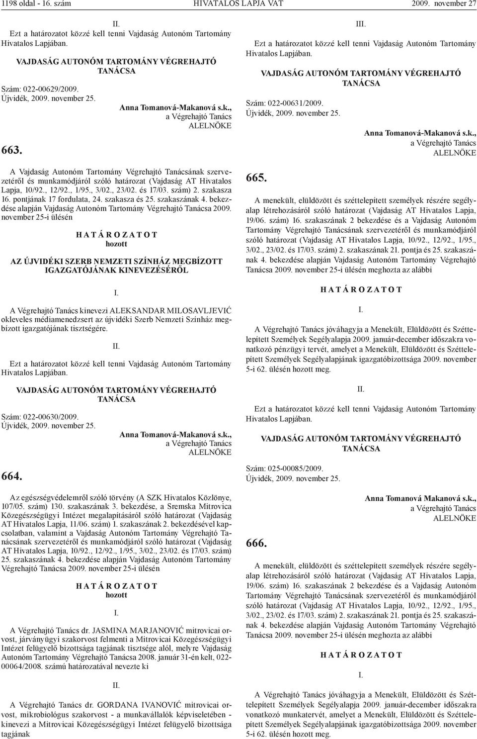 , 1/95., 3/02., 23/02. és 17/03. szám) 2. szakasza 16. pontjának 17 fordulata, 24. szakasza és 25. szakaszának 4. bekezdése alapján Vajdaság Autonóm Tartomány Végrehajtó Tanácsa 2009.