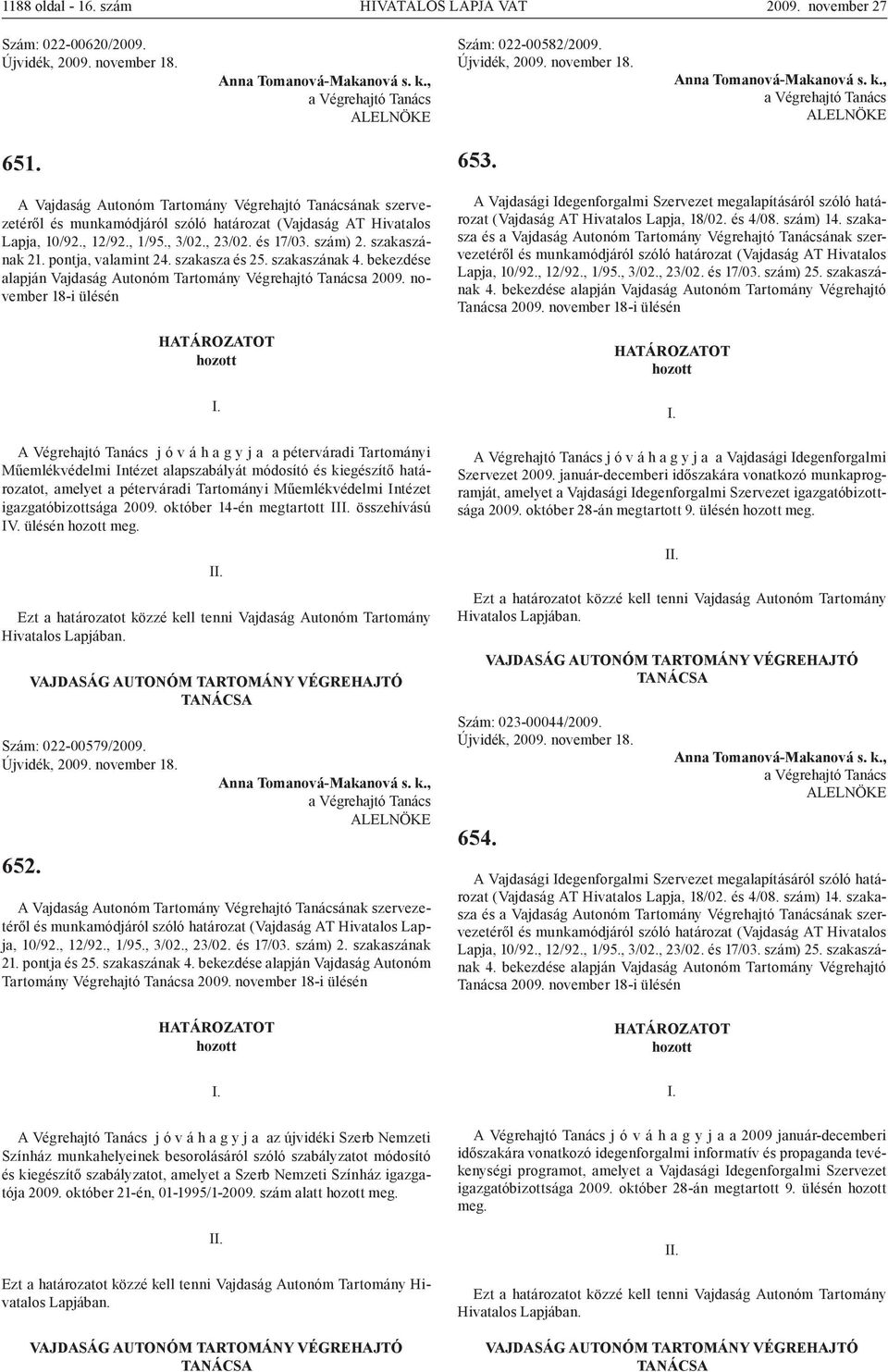 szakaszának 21. pontja, valamint 24. szakasza és 25. szakaszának 4. bekezdése alapján Vajdaság Autonóm Tartomány Végrehajtó Tanácsa 2009.