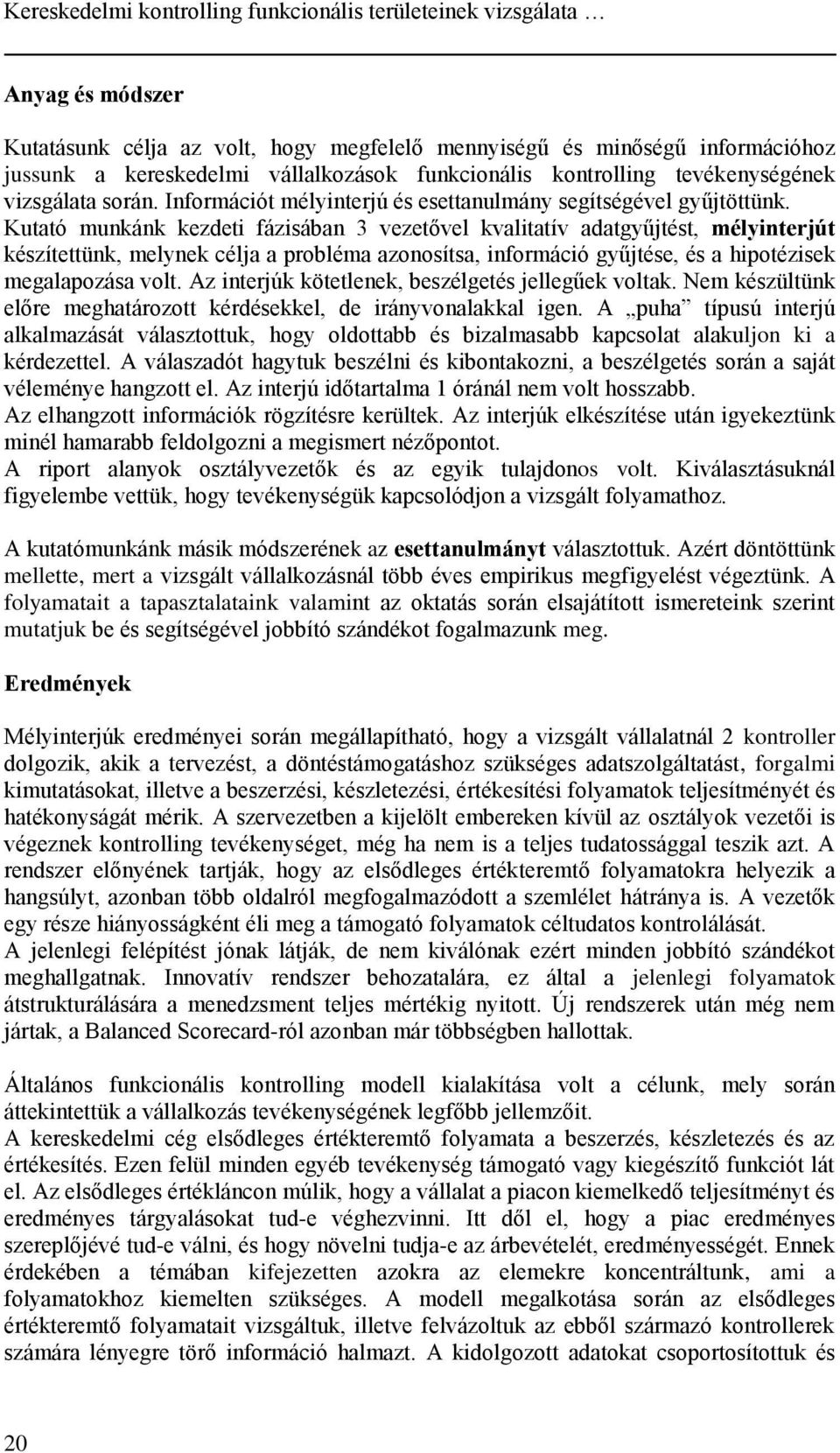 Kutató munkánk kezdeti fázisában 3 vezetővel kvalitatív adatgyűjtést, mélyinterjút készítettünk, melynek célja a probléma azonosítsa, információ gyűjtése, és a hipotézisek megalapozása volt.