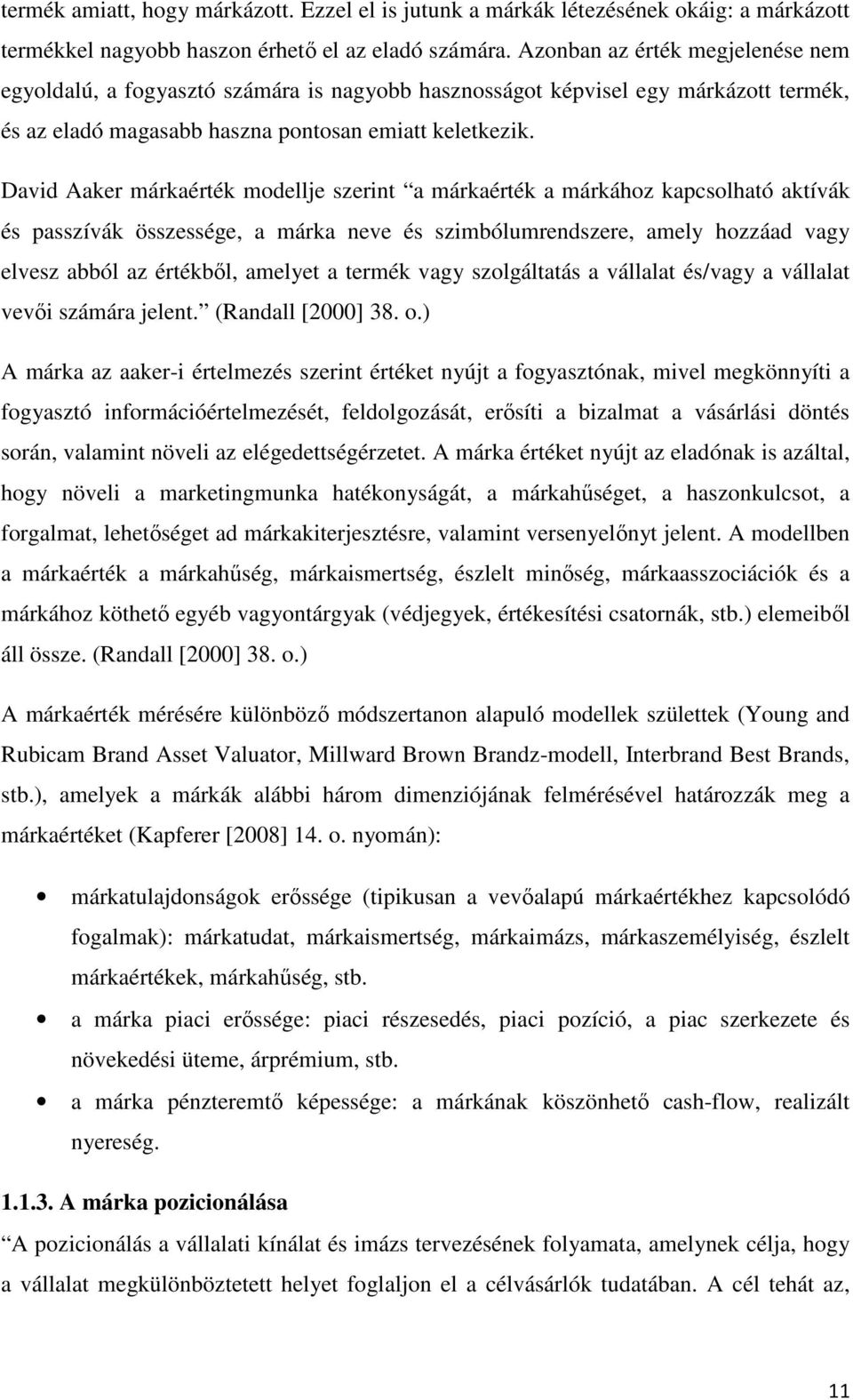 David Aaker márkaérték modellje szerint a márkaérték a márkához kapcsolható aktívák és passzívák összessége, a márka neve és szimbólumrendszere, amely hozzáad vagy elvesz abból az értékből, amelyet a