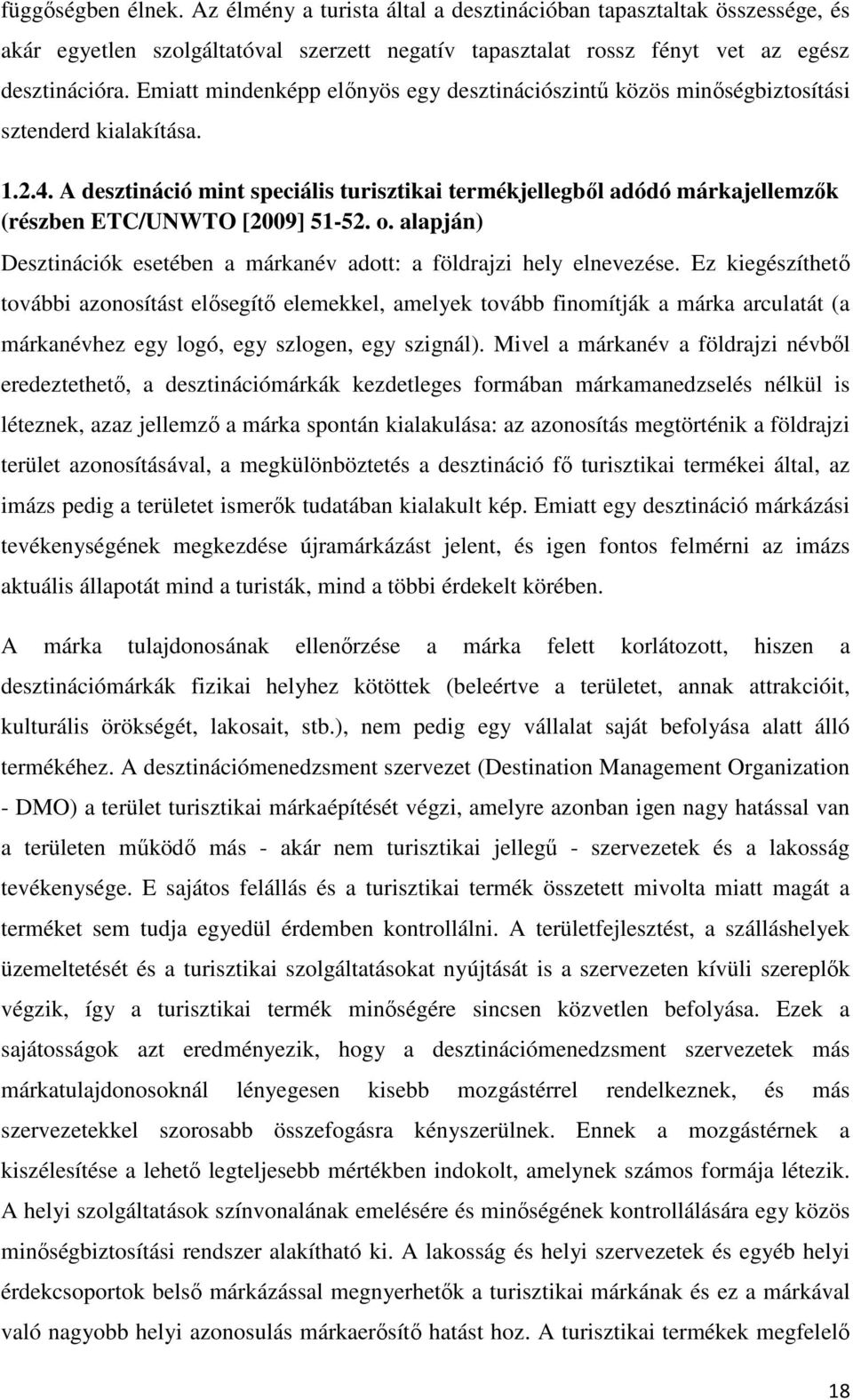 A desztináció mint speciális turisztikai termékjellegből adódó márkajellemzők (részben ETC/UNWTO [2009] 51-52. o. alapján) Desztinációk esetében a márkanév adott: a földrajzi hely elnevezése.