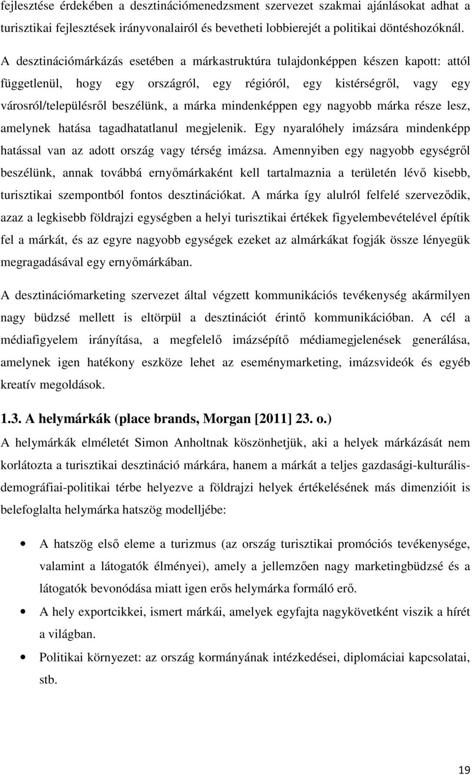 mindenképpen egy nagyobb márka része lesz, amelynek hatása tagadhatatlanul megjelenik. Egy nyaralóhely imázsára mindenképp hatással van az adott ország vagy térség imázsa.