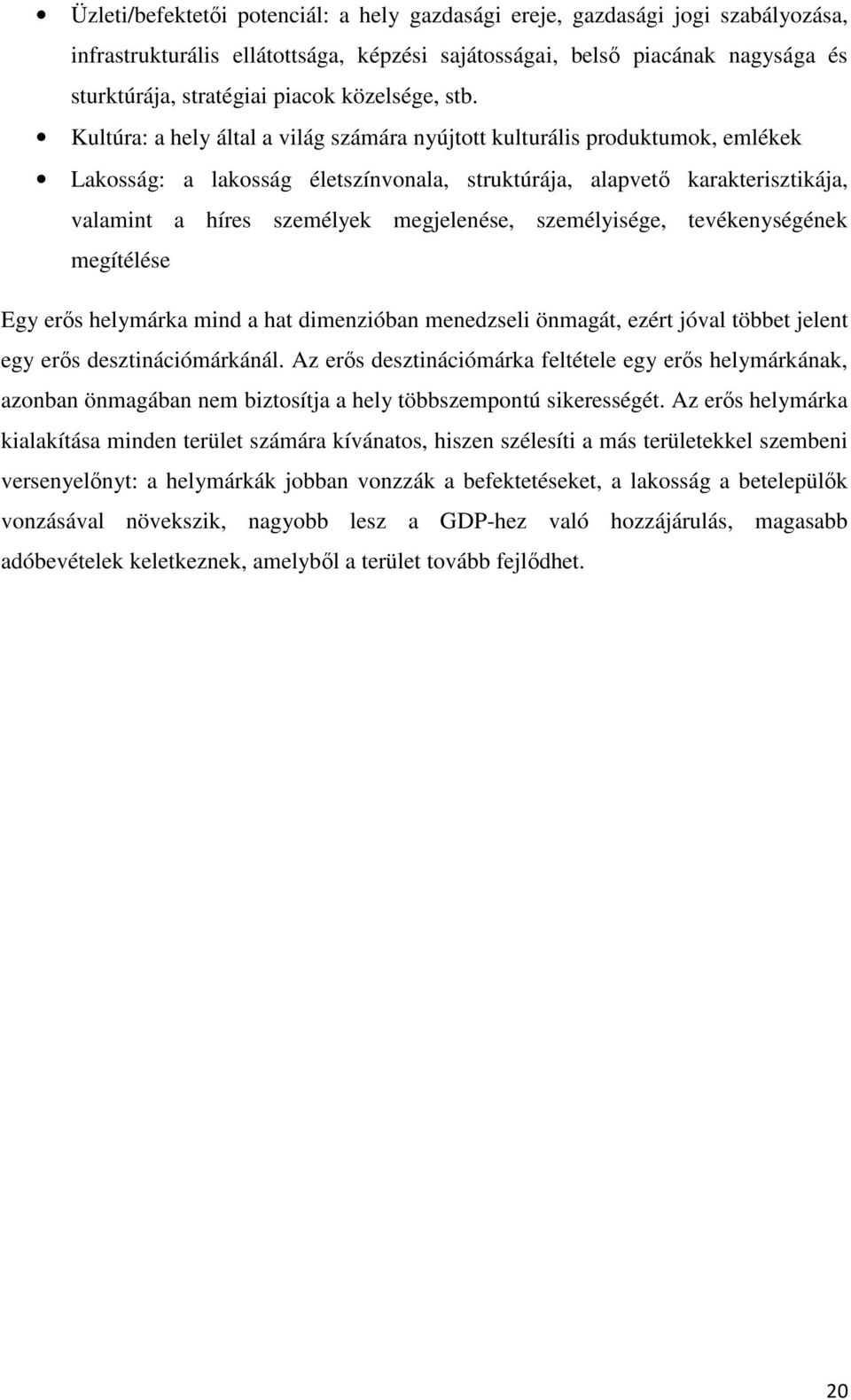 Kultúra: a hely által a világ számára nyújtott kulturális produktumok, emlékek Lakosság: a lakosság életszínvonala, struktúrája, alapvető karakterisztikája, valamint a híres személyek megjelenése,