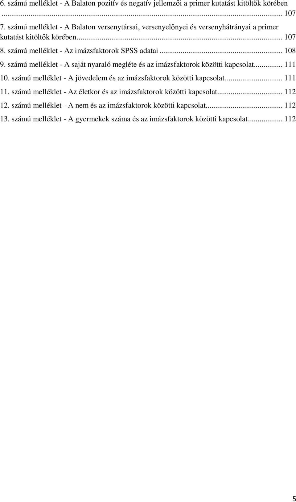 .. 108 9. számú melléklet - A saját nyaraló megléte és az imázsfaktorok közötti kapcsolat... 111 10. számú melléklet - A jövedelem és az imázsfaktorok közötti kapcsolat.