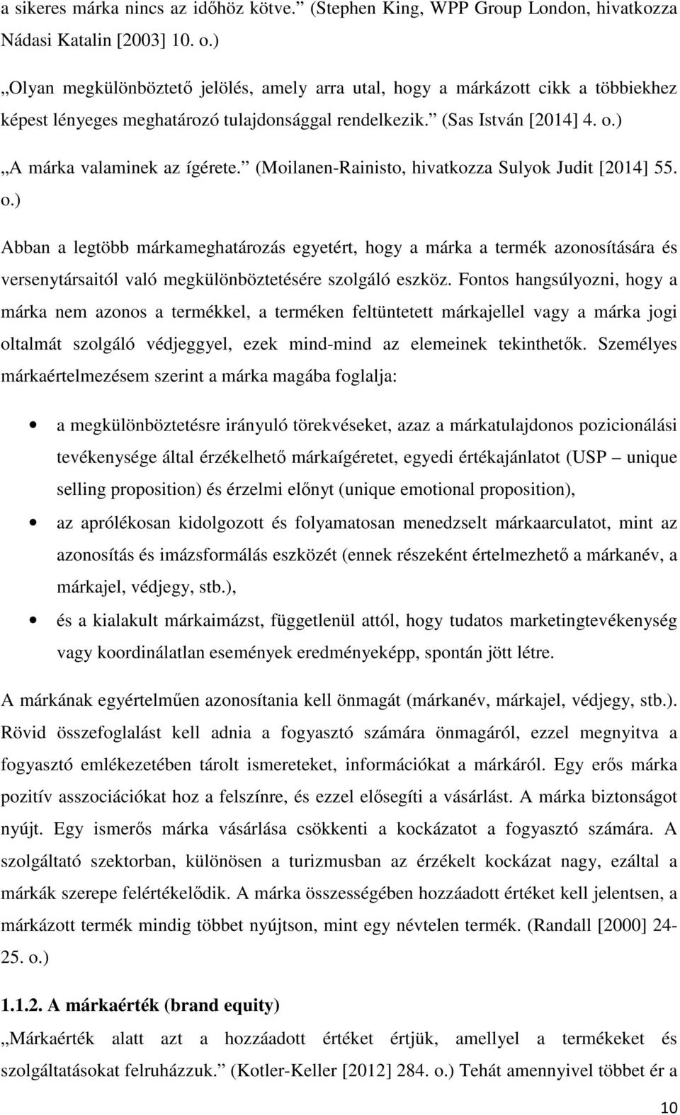 (Moilanen-Rainisto, hivatkozza Sulyok Judit [2014] 55. o.) Abban a legtöbb márkameghatározás egyetért, hogy a márka a termék azonosítására és versenytársaitól való megkülönböztetésére szolgáló eszköz.