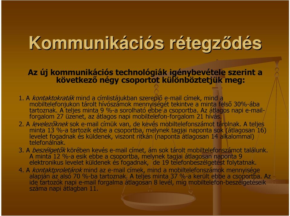 A teljes minta 9 %-a sorolható ebbe a csoportba. Az átlagos napi e-mailforgalom 27 üzenet, az átlagos napi mobiltelefon-forgalom 21 hívás. 2. A levelezőknek sok e-mail címük van, de kevés mobiltelefonszámot tárolnak.