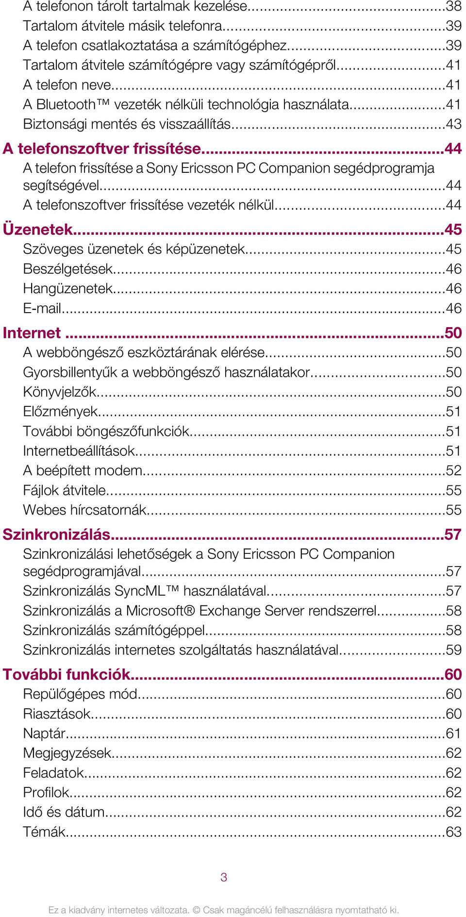 ..44 A telefon frissítése a Sony Ericsson PC Companion segédprogramja segítségével...44 A telefonszoftver frissítése vezeték nélkül...44 Üzenetek...45 Szöveges üzenetek és képüzenetek.