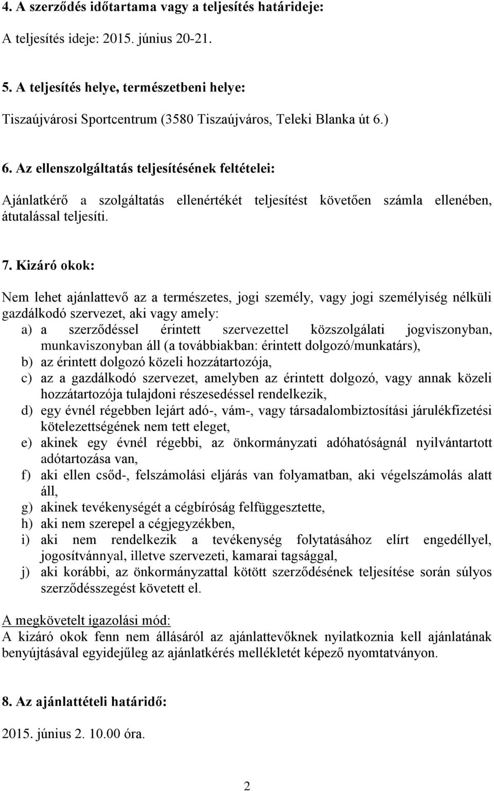 Az ellenszolgáltatás teljesítésének feltételei: Ajánlatkérő a szolgáltatás ellenértékét teljesítést követően számla ellenében, átutalással teljesíti. 7.