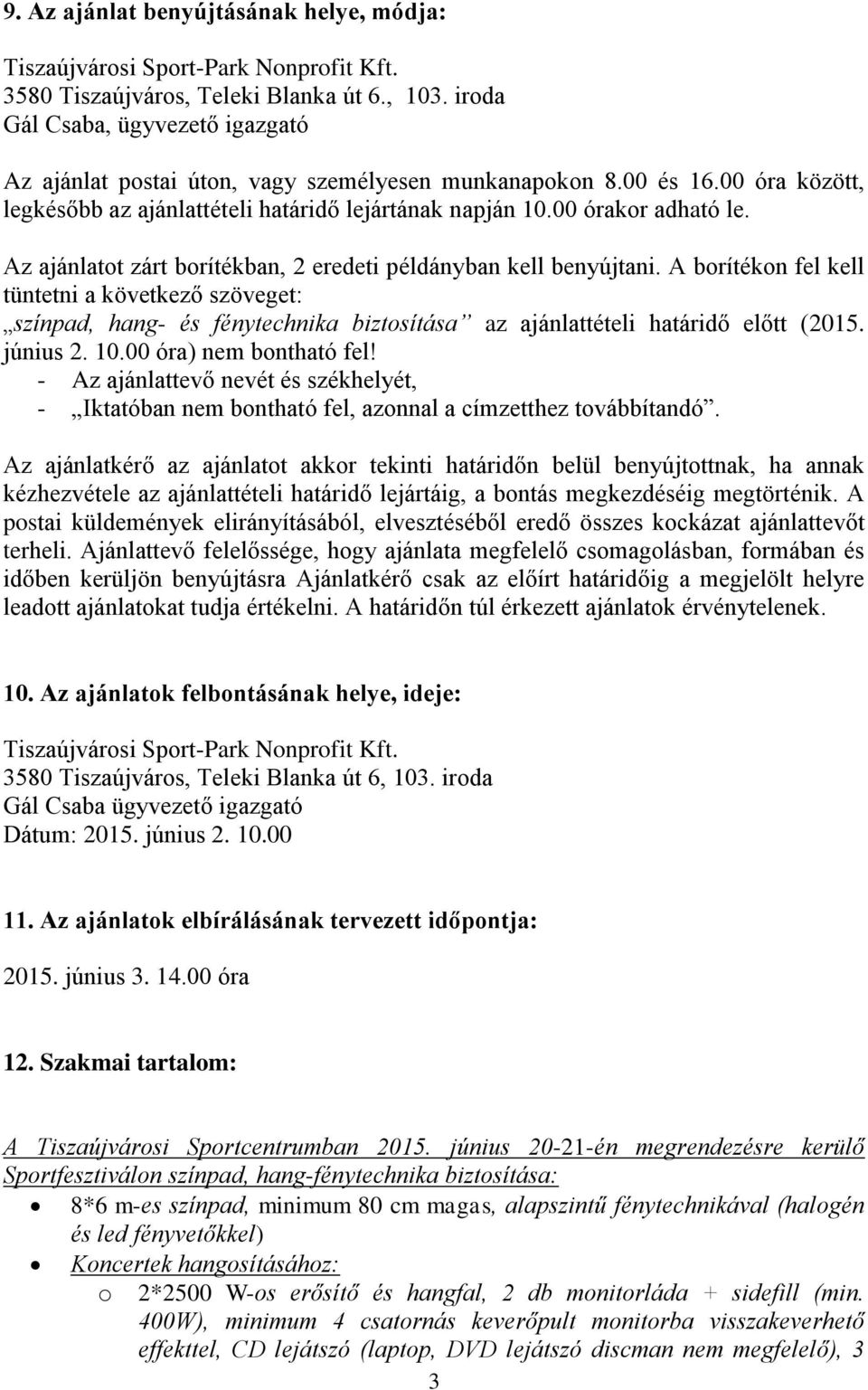 A borítékon fel kell tüntetni a következő szöveget: színpad, hang- és fénytechnika biztosítása az ajánlattételi határidő előtt (2015. június 2. 10.00 óra) nem bontható fel!