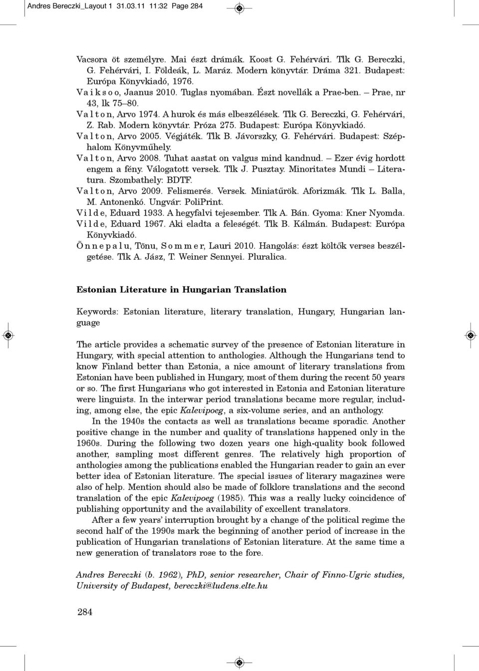 Bereczki, G. Fehérvári, Z. Rab. Modern könyvtár. Próza 275. Budapest: Európa Könyvkiadó. V a l t o n, Arvo 2005. Végjáték. Tlk B. Jávorszky, G. Fehérvári. Budapest: Széphalom Könyvműhely.