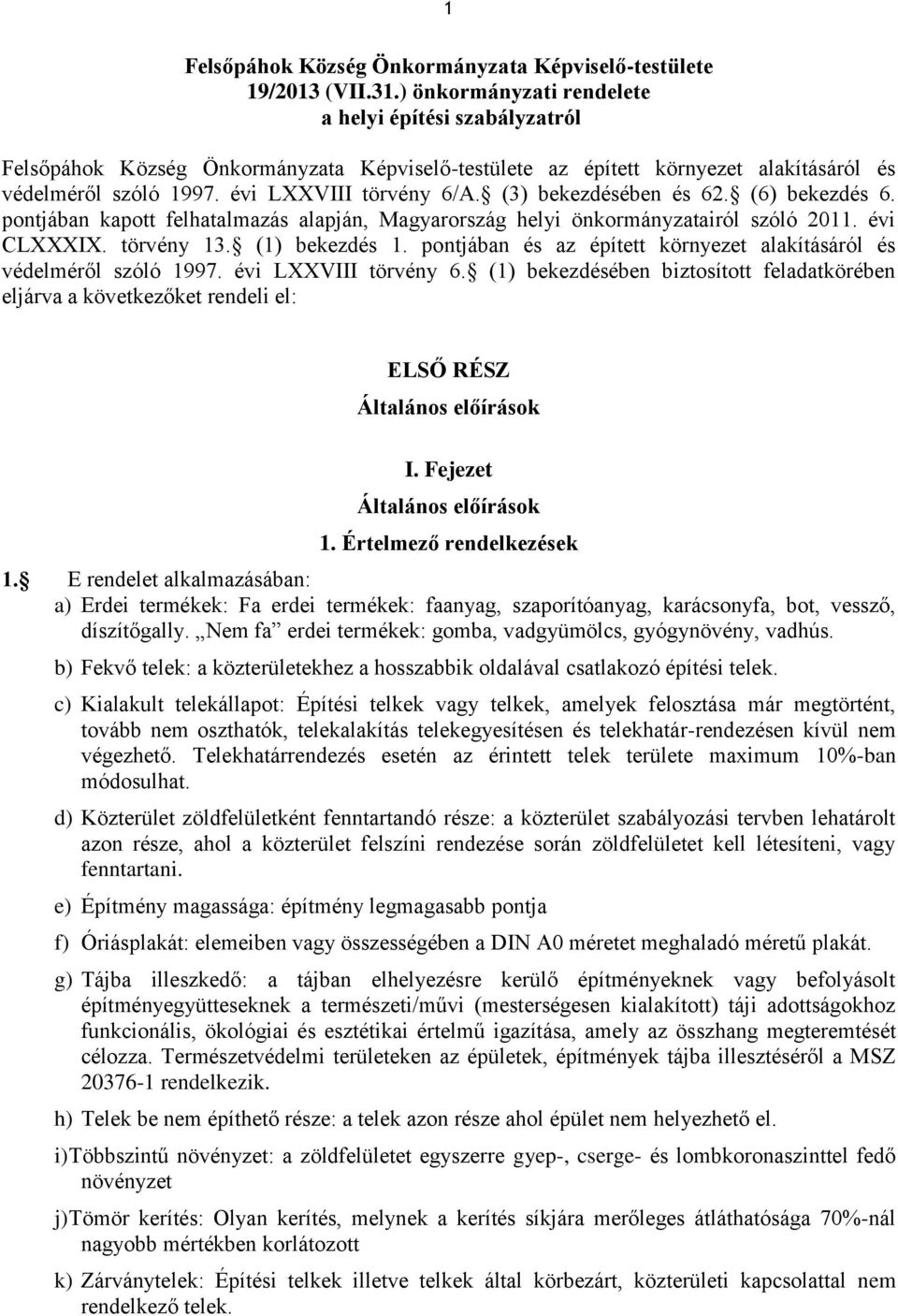 (3) bekezdésében és 62. (6) bekezdés 6. pontjában kapott felhatalmazás alapján, Magyarország helyi önkormányzatairól szóló 2011. évi CLXXXIX. törvény 13. (1) bekezdés 1.