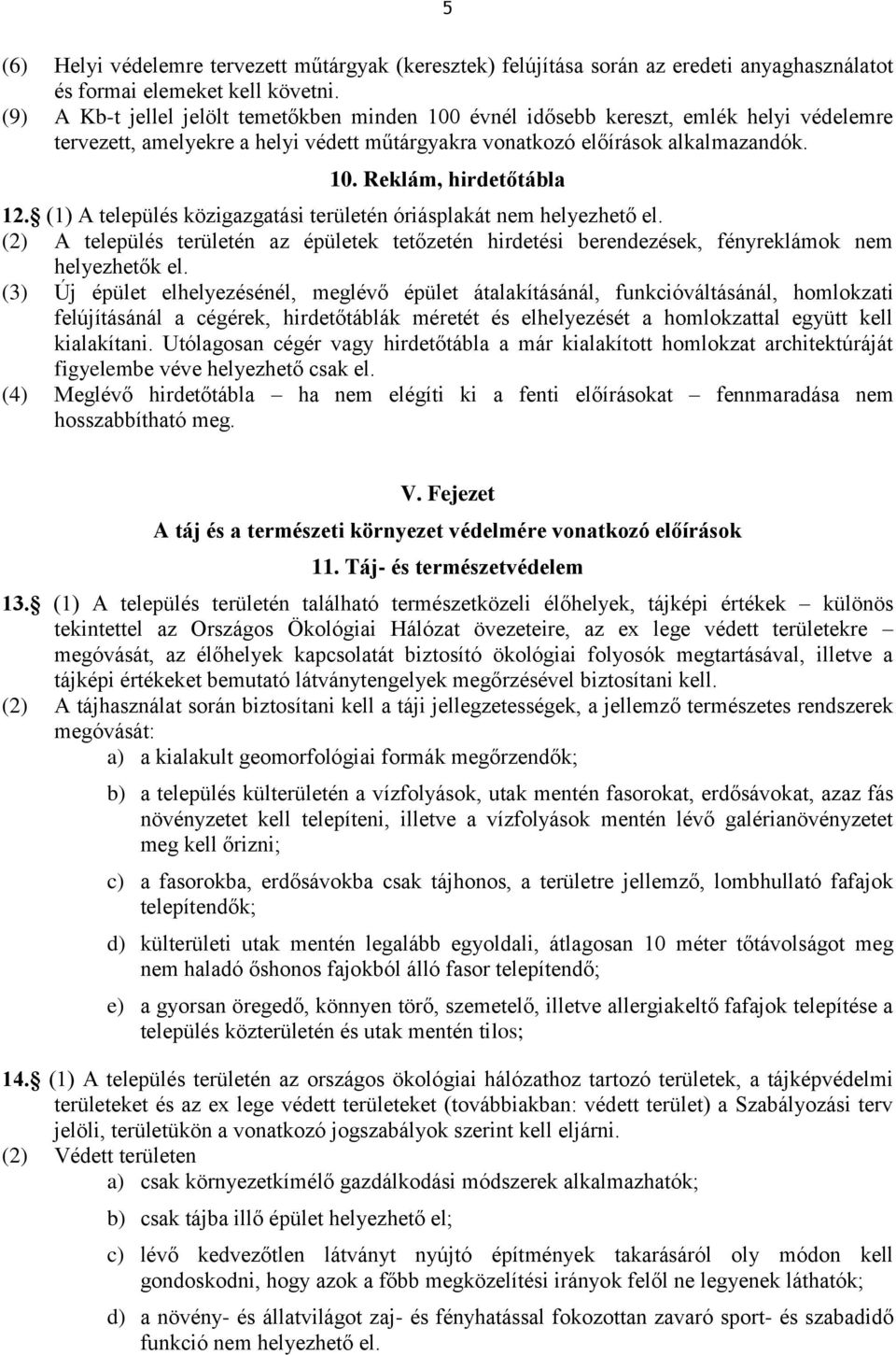 (1) A település közigazgatási területén óriásplakát nem helyezhető el. (2) A település területén az épületek tetőzetén hirdetési berendezések, fényreklámok nem helyezhetők el.