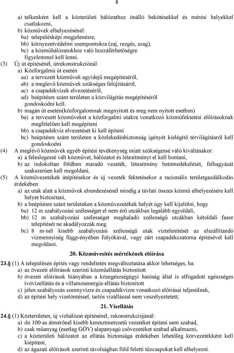 (3) Új út építésénél, útrekonstrukciónál: a) Közforgalmú út esetén aa) a tervezett közművek egyidejű megépítéséről, ab) a meglevő közművek szükséges felújításáról, ac) a csapadékvizek elvezetéséről,