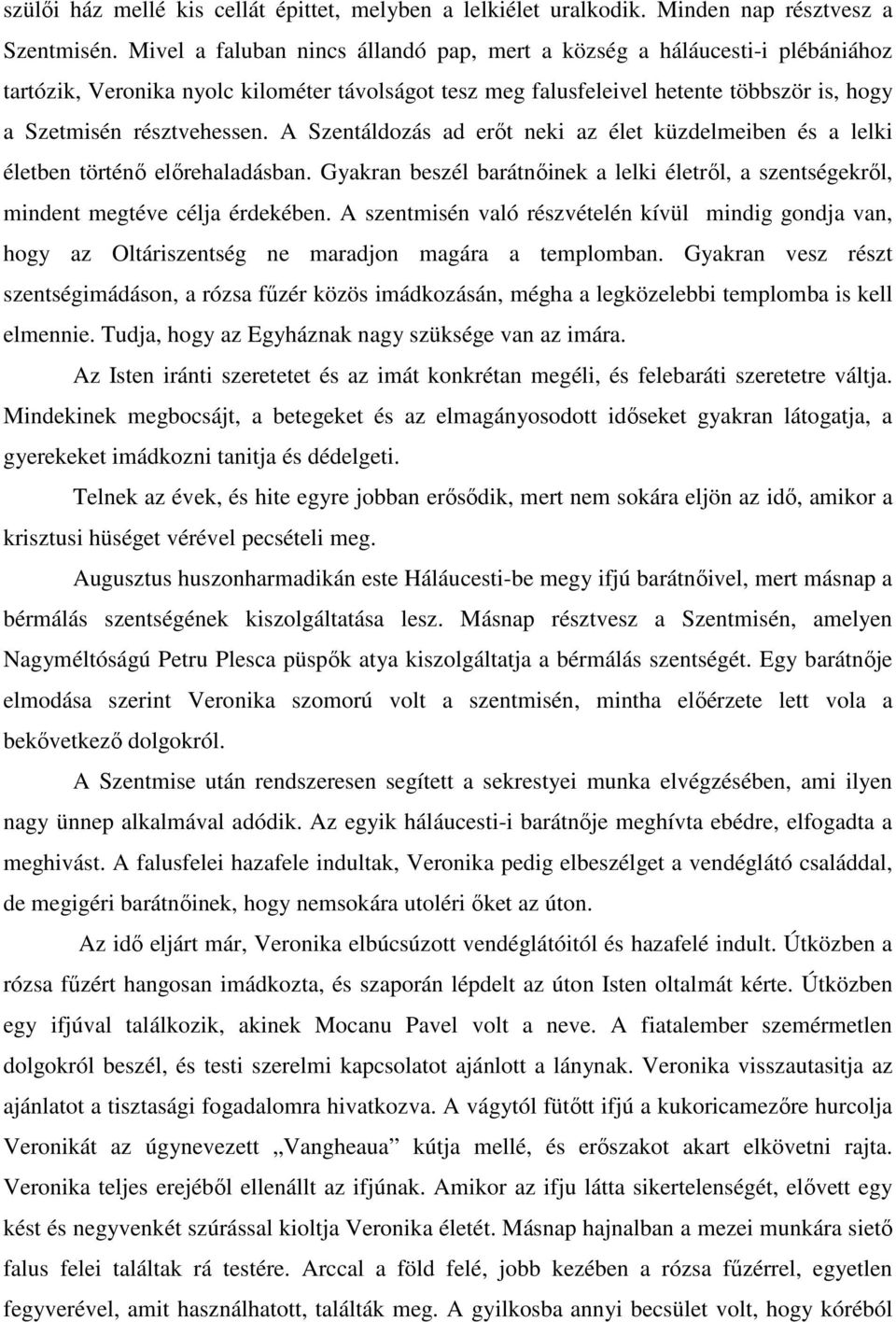 A Szentáldozás ad erőt neki az élet küzdelmeiben és a lelki életben történő előrehaladásban. Gyakran beszél barátnőinek a lelki életről, a szentségekről, mindent megtéve célja érdekében.