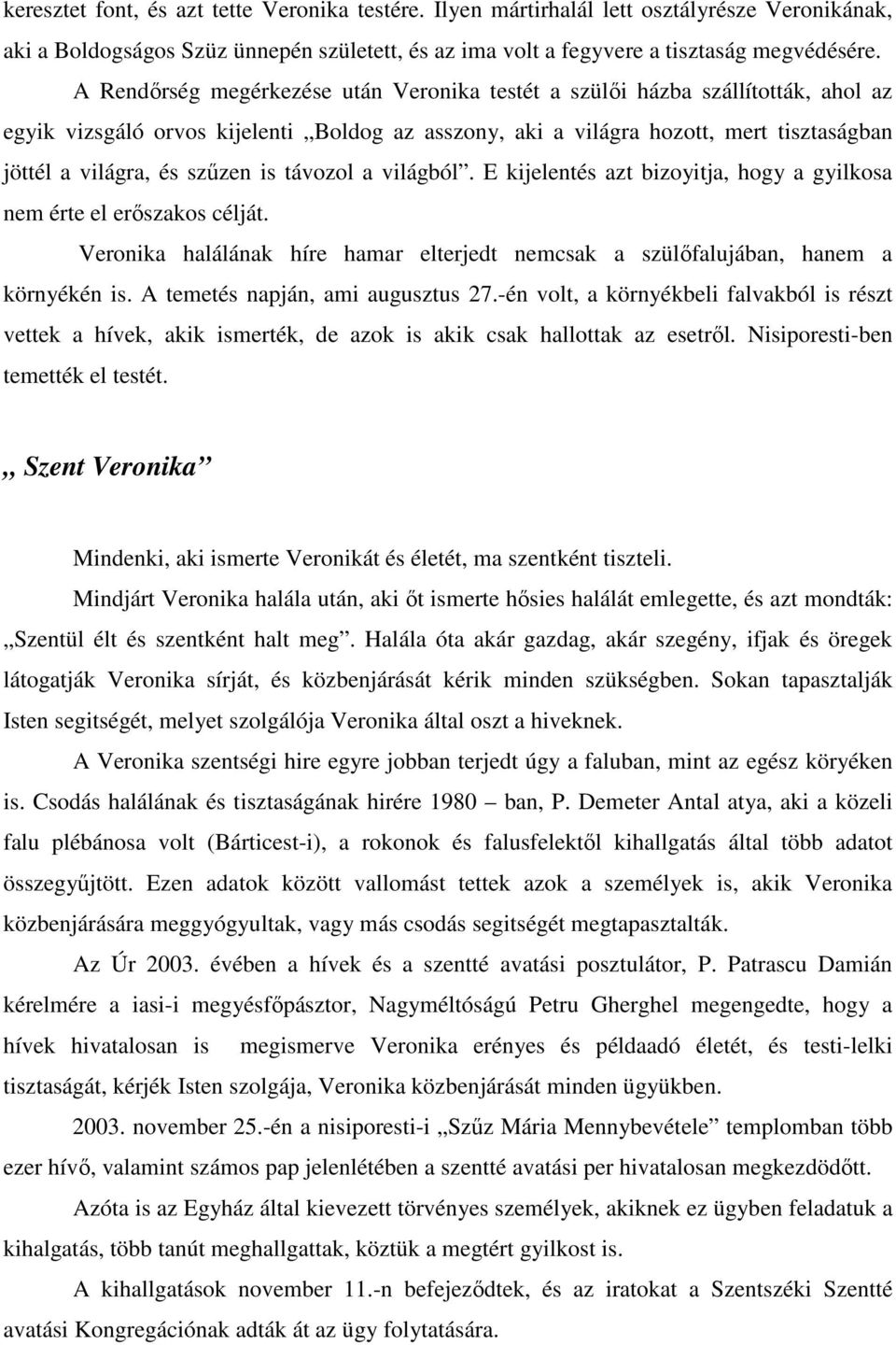 is távozol a világból. E kijelentés azt bizoyitja, hogy a gyilkosa nem érte el erőszakos célját. Veronika halálának híre hamar elterjedt nemcsak a szülőfalujában, hanem a környékén is.