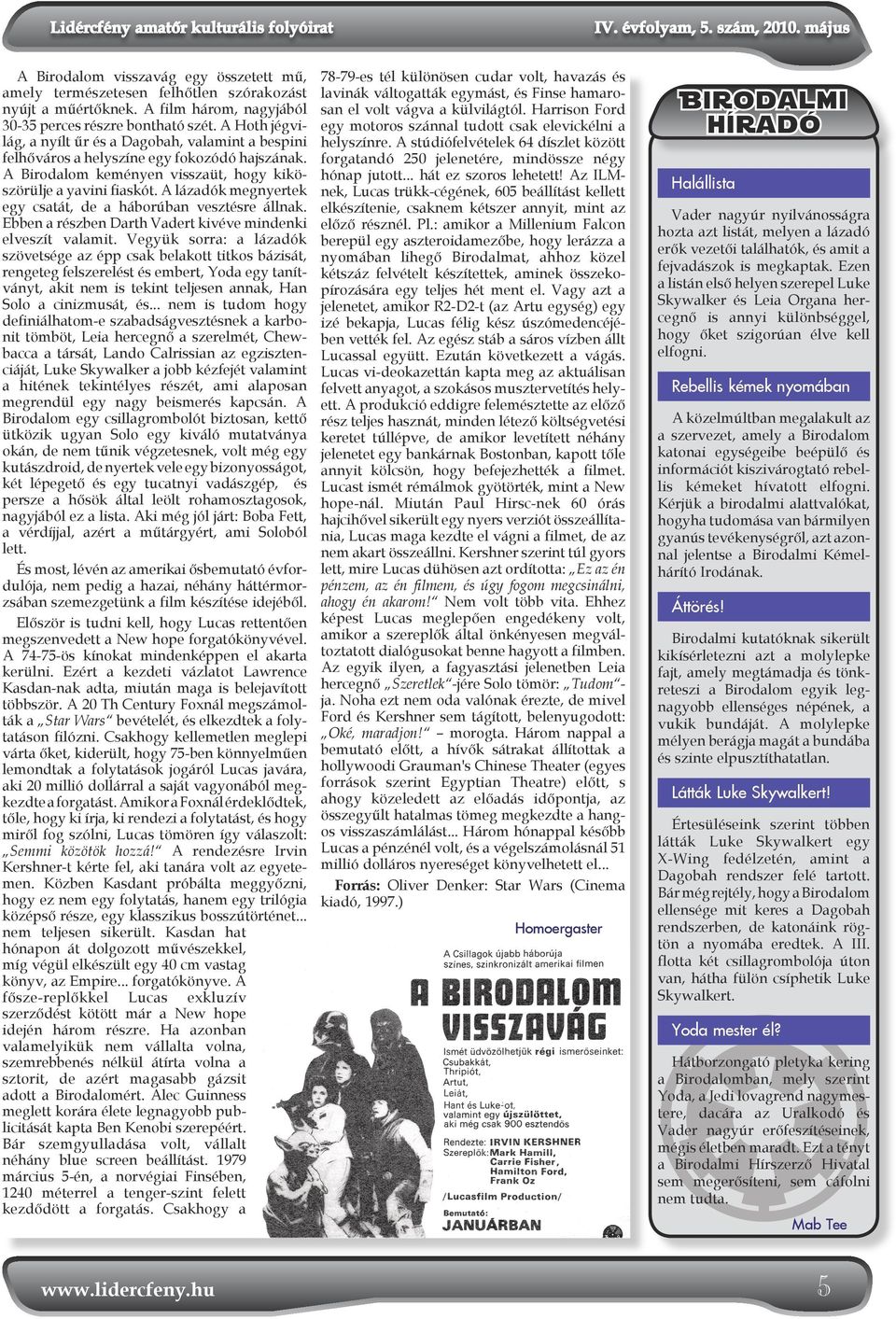 A Birodalom keményen visszaüt, hogy kiköszörülje a yavini fiaskót. A lázadók megnyertek egy csatát, de a háborúban vesztésre állnak. Ebben a részben Darth Vadert kivéve mindenki elveszít valamit.