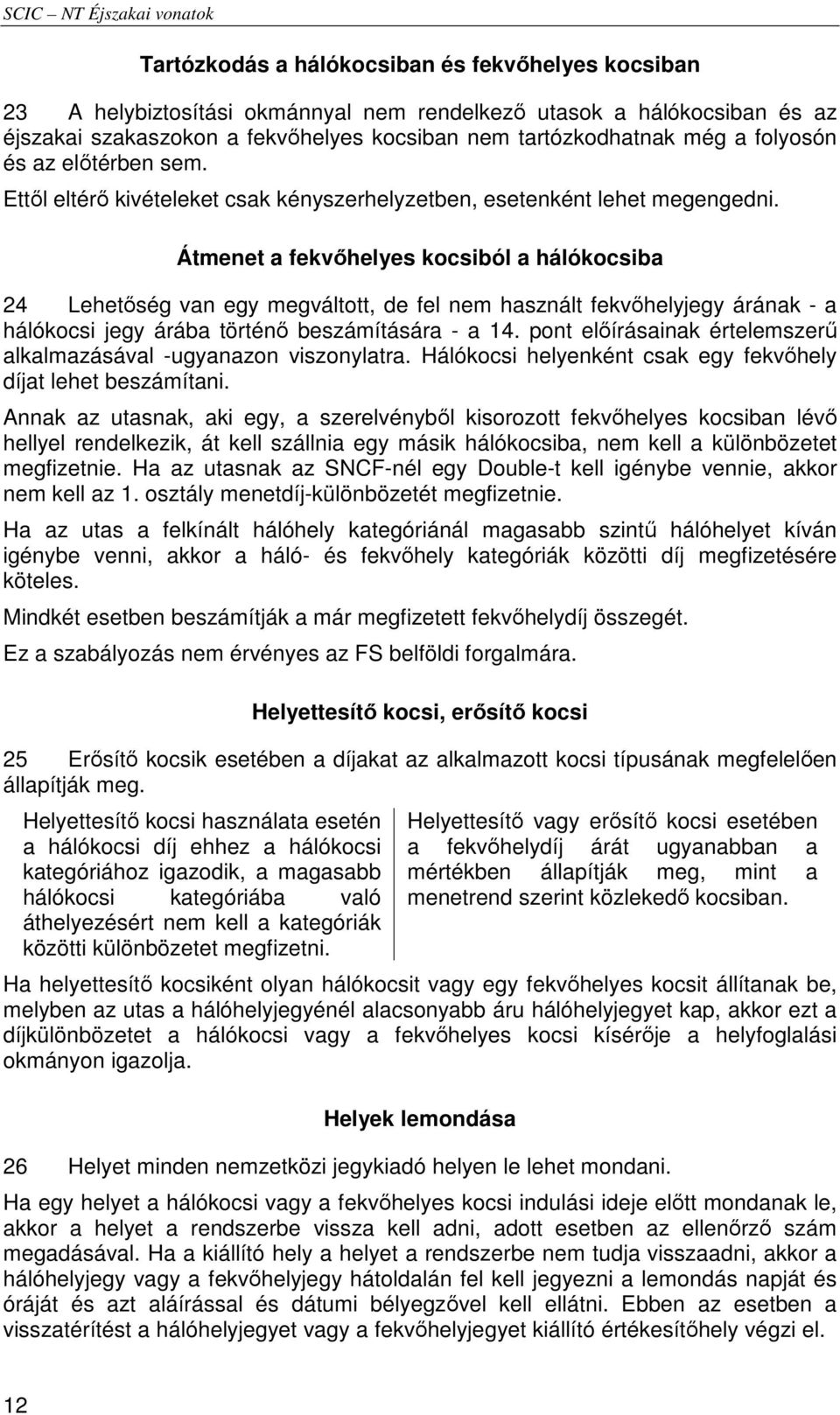 Átmenet a fekvıhelyes kocsiból a hálókocsiba 24 Lehetıség van egy megváltott, de fel nem használt fekvıhelyjegy árának - a hálókocsi jegy árába történı beszámítására - a 14.