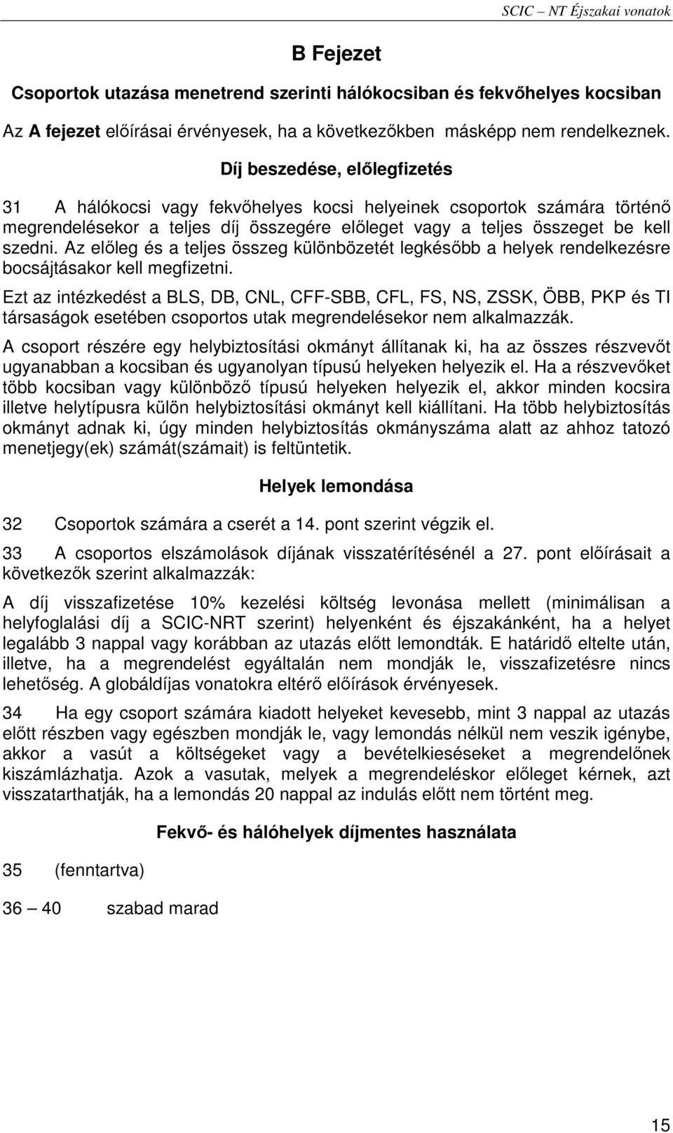 Az elıleg és a teljes összeg különbözetét legkésıbb a helyek rendelkezésre bocsájtásakor kell megfizetni.