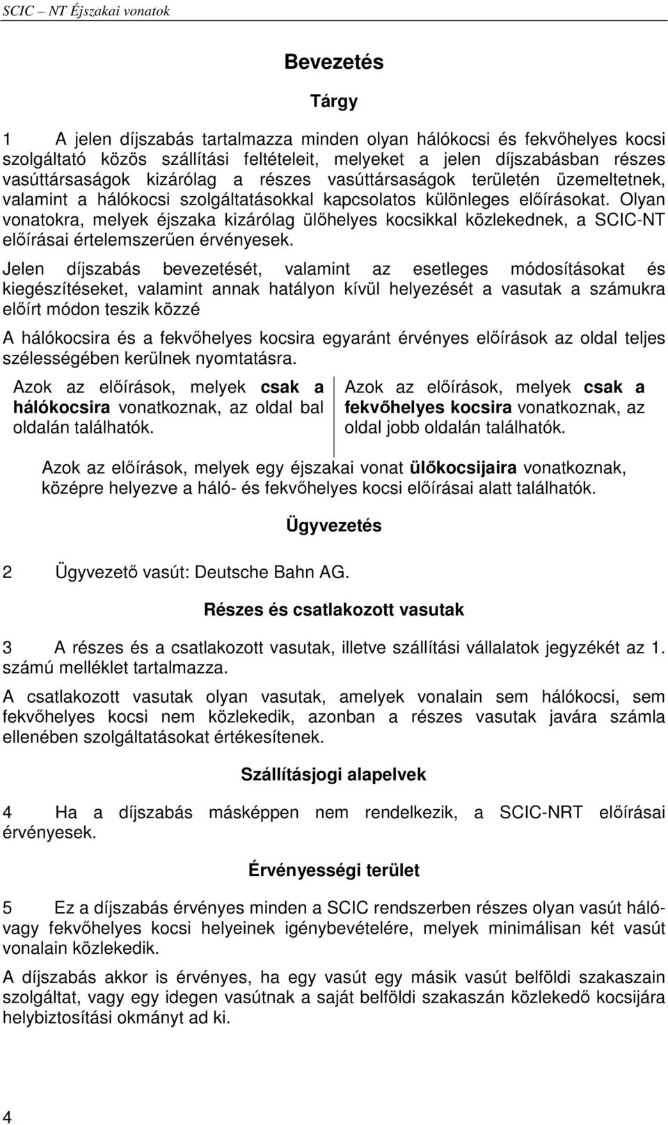 Olyan vonatokra, melyek éjszaka kizárólag ülıhelyes kocsikkal közlekednek, a SCIC-NT elıírásai értelemszerően érvényesek.