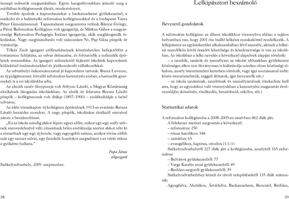 Tapasztalatait megosztotta velünk Bányai György, a Pécsi Református Kollégium volt igazgatója, és Márkus Gábor a magyarországi Református Pedagógia Intézet igazgatója, akik meglátogatták iskolánkat.