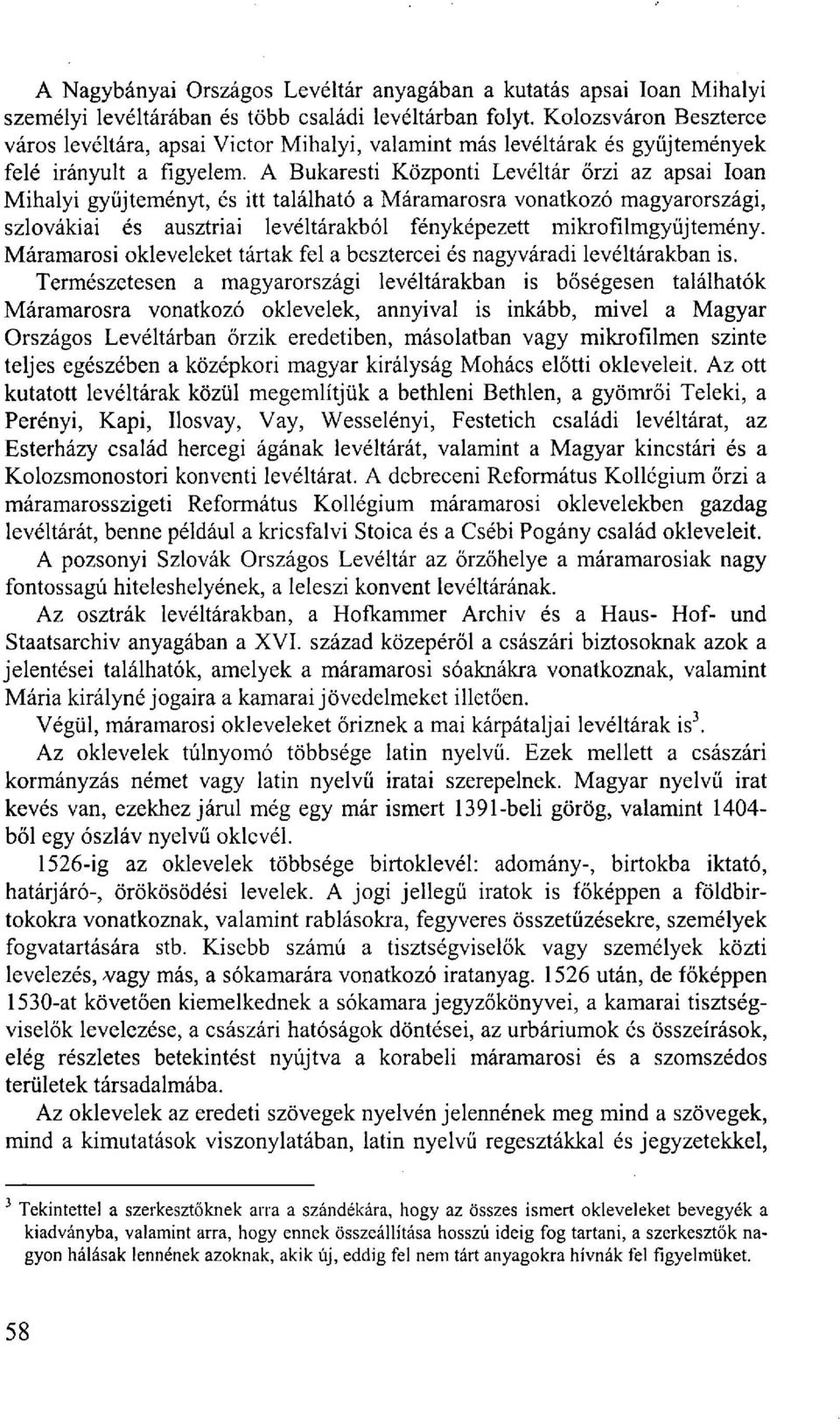 A Bukaresti Központi Levéltár őrzi az apsai Ioan Mihályi gyűjteményt, és itt található a Máramarosra vonatkozó magyarországi, szlovákiai és ausztriai levéltárakból fényképezett mikrofilmgyüjtemény.