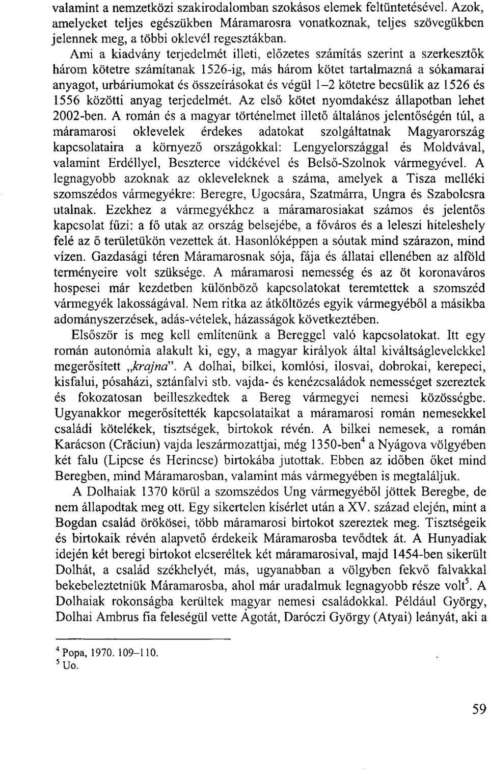 1-2 kötetre becsülik az 1526 és 1556 közötti anyag terjedelmét. Az első kötet nyomdakész állapotban lehet 2002-ben.