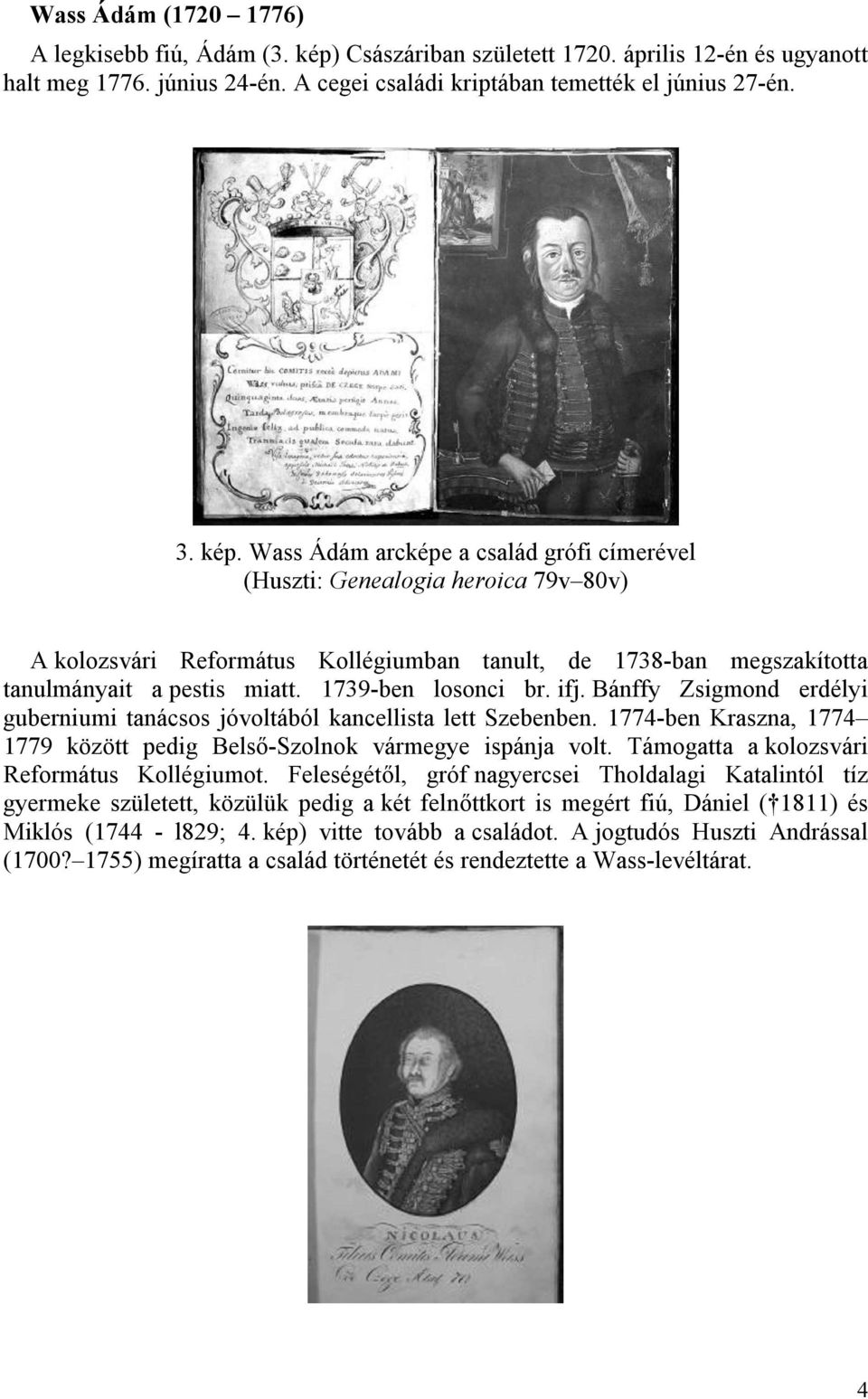 Wass Ádám arcképe a család grófi címerével (Huszti: Genealogia heroica 79v 80v) A kolozsvári Református Kollégiumban tanult, de 1738-ban megszakította tanulmányait a pestis miatt. 1739-ben losonci br.